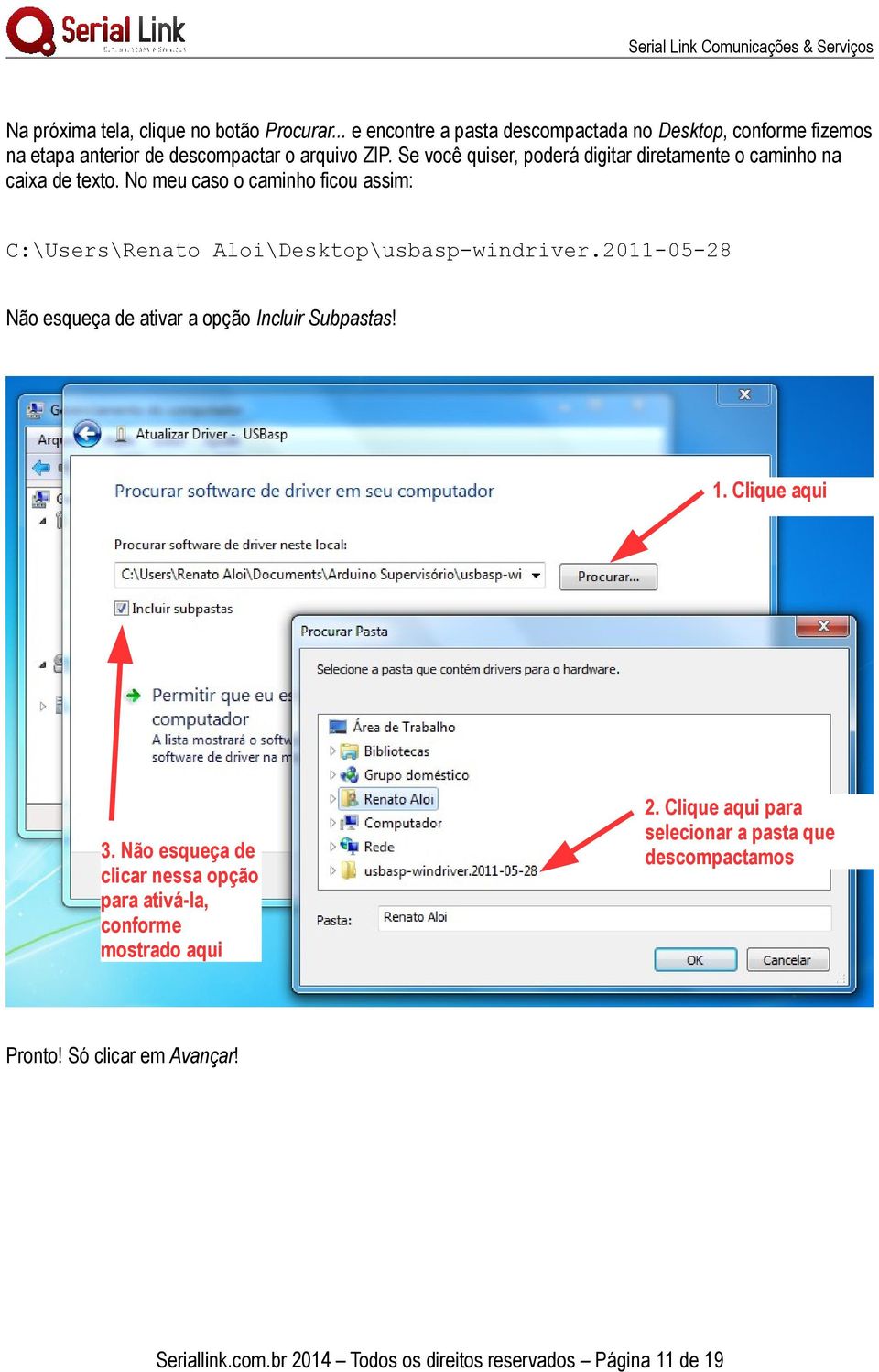 2011-05-28 Não esqueça de ativar a opção Incluir Subpastas! 1. Clique aqui 3. Não esqueça de clicar nessa opção para ativá-la, conforme mostrado aqui 2.