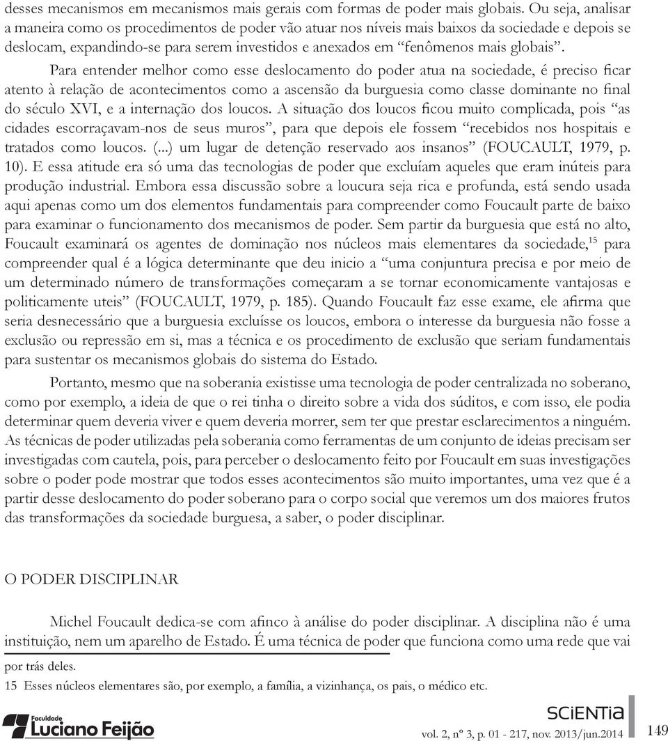 Para entender melhor como esse deslocamento do poder atua na sociedade, é preciso car atento à relação de acontecimentos como a ascensão da burguesia como classe dominante no nal do século XVI, e a