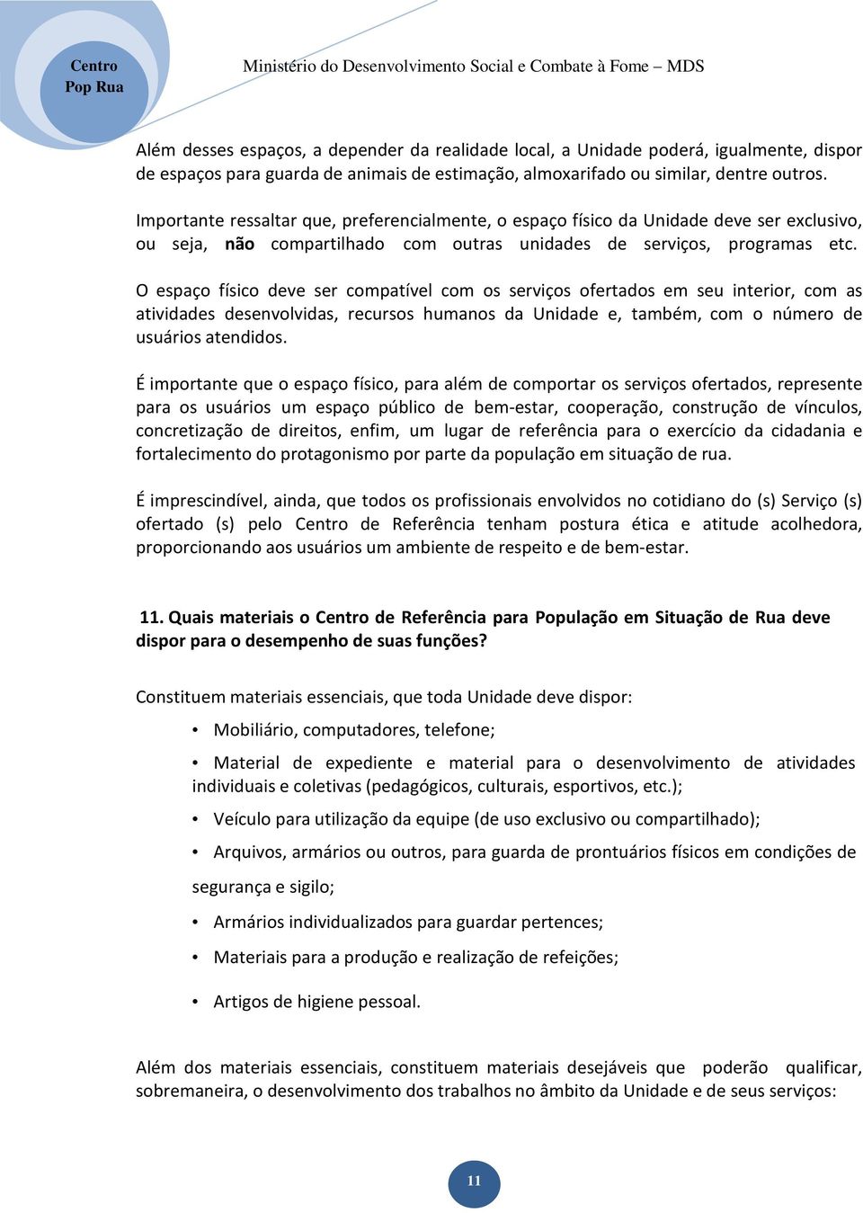 O espaço físico deve ser compatível com os serviços ofertados em seu interior, com as atividades desenvolvidas, recursos humanos da Unidade e, também, com o número de usuários atendidos.