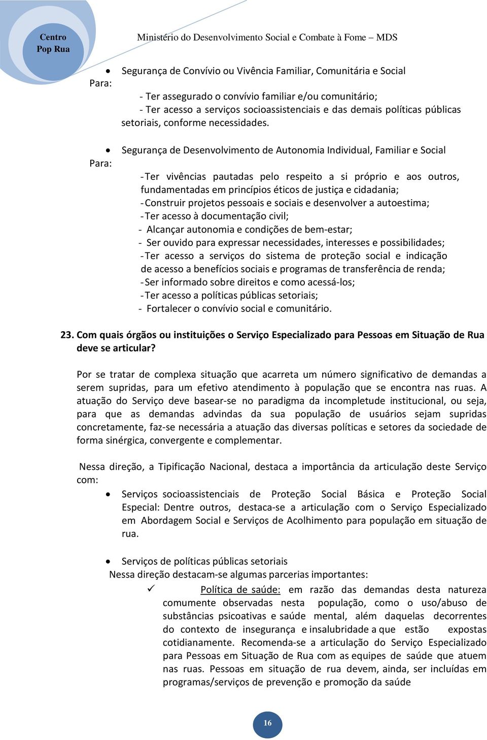 Segurança de Desenvolvimento de Autonomia Individual, Familiar e Social - Ter vivências pautadas pelo respeito a si próprio e aos outros, fundamentadas em princípios éticos de justiça e cidadania; -