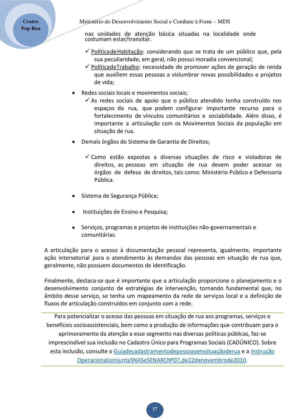 de renda que auxiliem essas pessoas a vislumbrar novas possibilidades e projetos de vida; Redes sociais locais e movimentos sociais; As redes sociais de apoio que o público atendido tenha construído