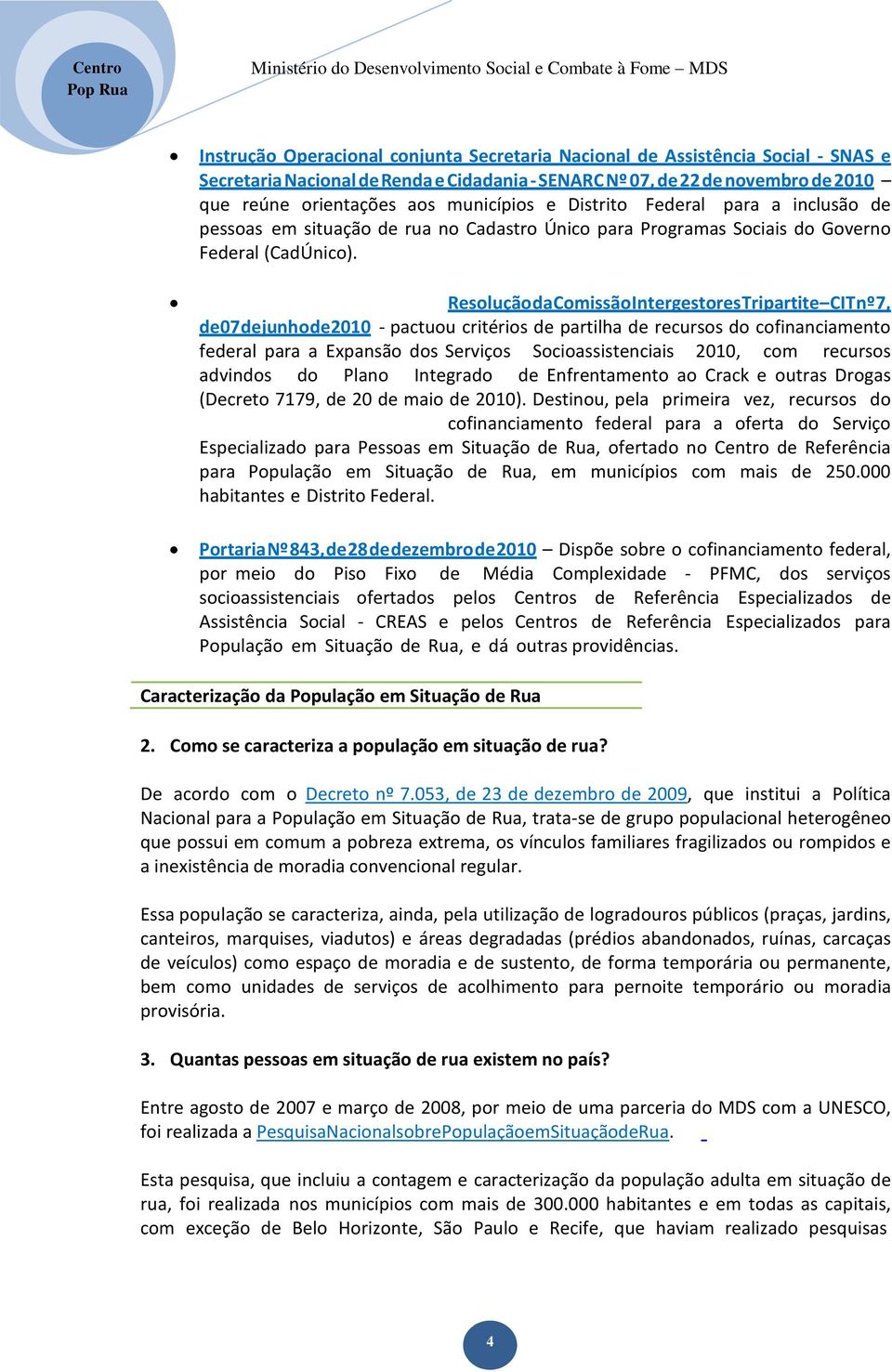 Resolução da Comissão Intergestores Tripartite CIT nº 7, de 07 de junho de 2010 - pactuou critérios de partilha de recursos do cofinanciamento federal para a Expansão dos Serviços Socioassistenciais