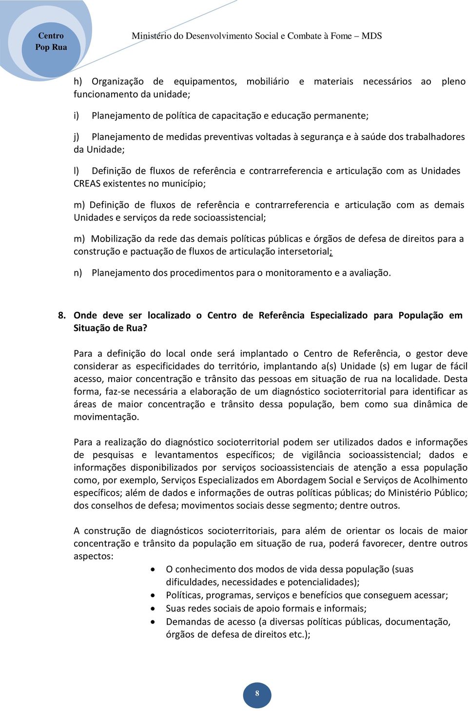 Definição de fluxos de referência e contrarreferencia e articulação com as demais Unidades e serviços da rede socioassistencial; m) Mobilização da rede das demais políticas públicas e órgãos de