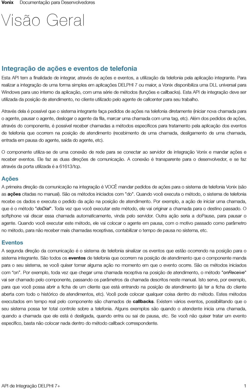 e callbacks). Esta API de integração deve ser utilizada da posição de atendimento, no cliente utilizado pelo agente de callcenter para seu trabalho.