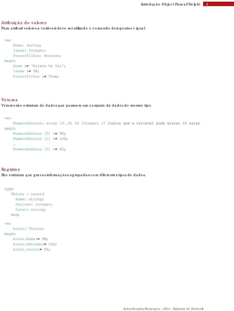 dados do mesmo tipo. NumeroDeSalas: array [0.