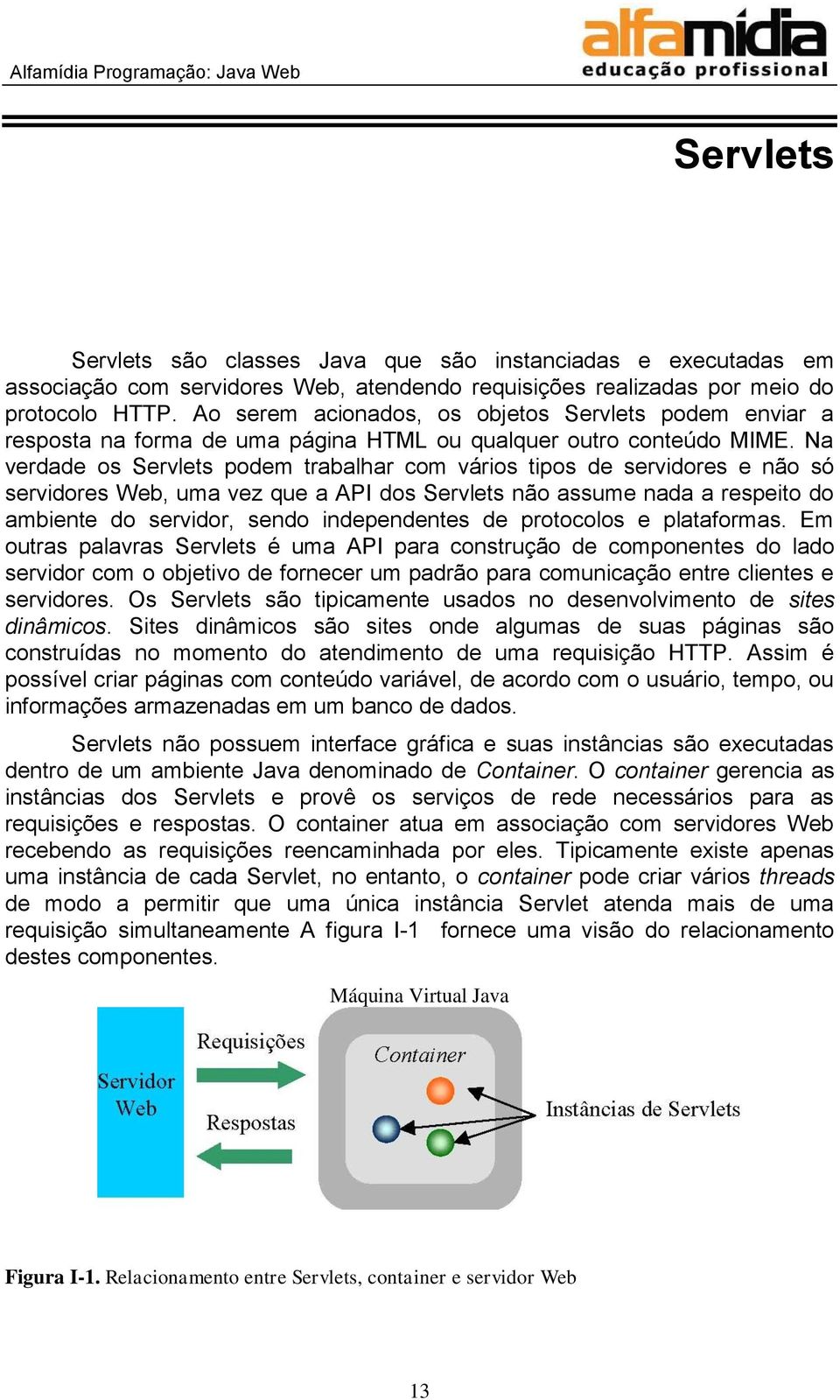 Na verdade os Servlets podem trabalhar com vários tipos de servidores e não só servidores Web, uma vez que a API dos Servlets não assume nada a respeito do ambiente do servidor, sendo independentes