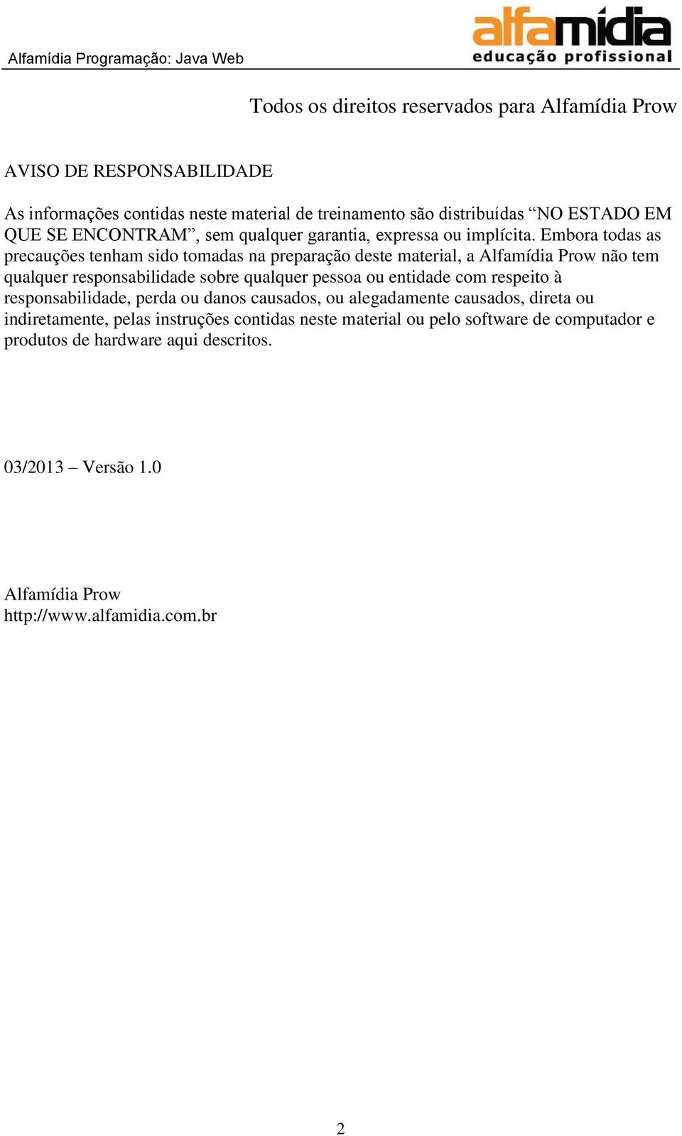 Embora todas as precauções tenham sido tomadas na preparação deste material, a Alfamídia Prow não tem qualquer responsabilidade sobre qualquer pessoa ou entidade com