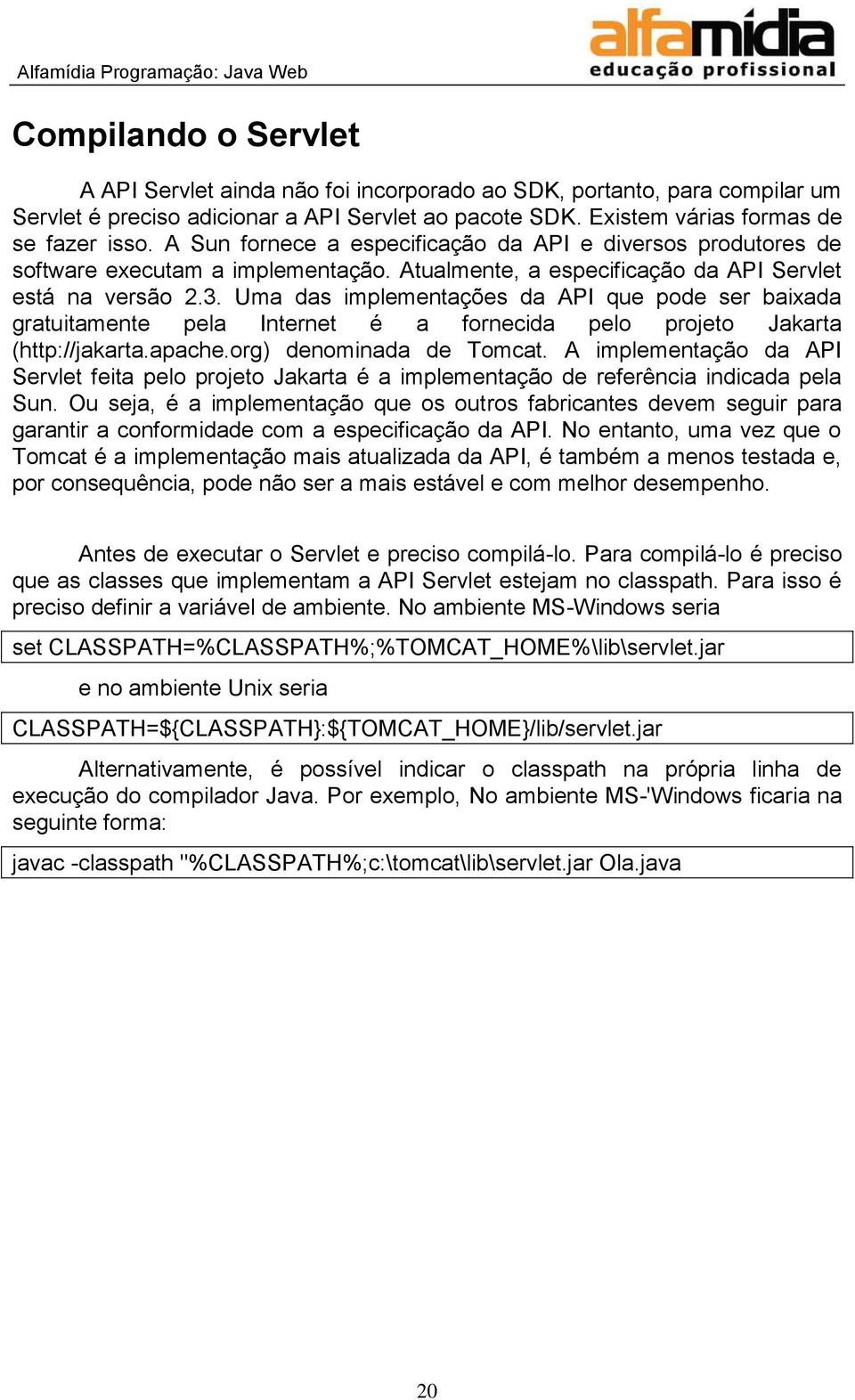 Uma das implementações da API que pode ser baixada gratuitamente pela Internet é a fornecida pelo projeto Jakarta (http://jakarta.apache.org) denominada de Tomcat.