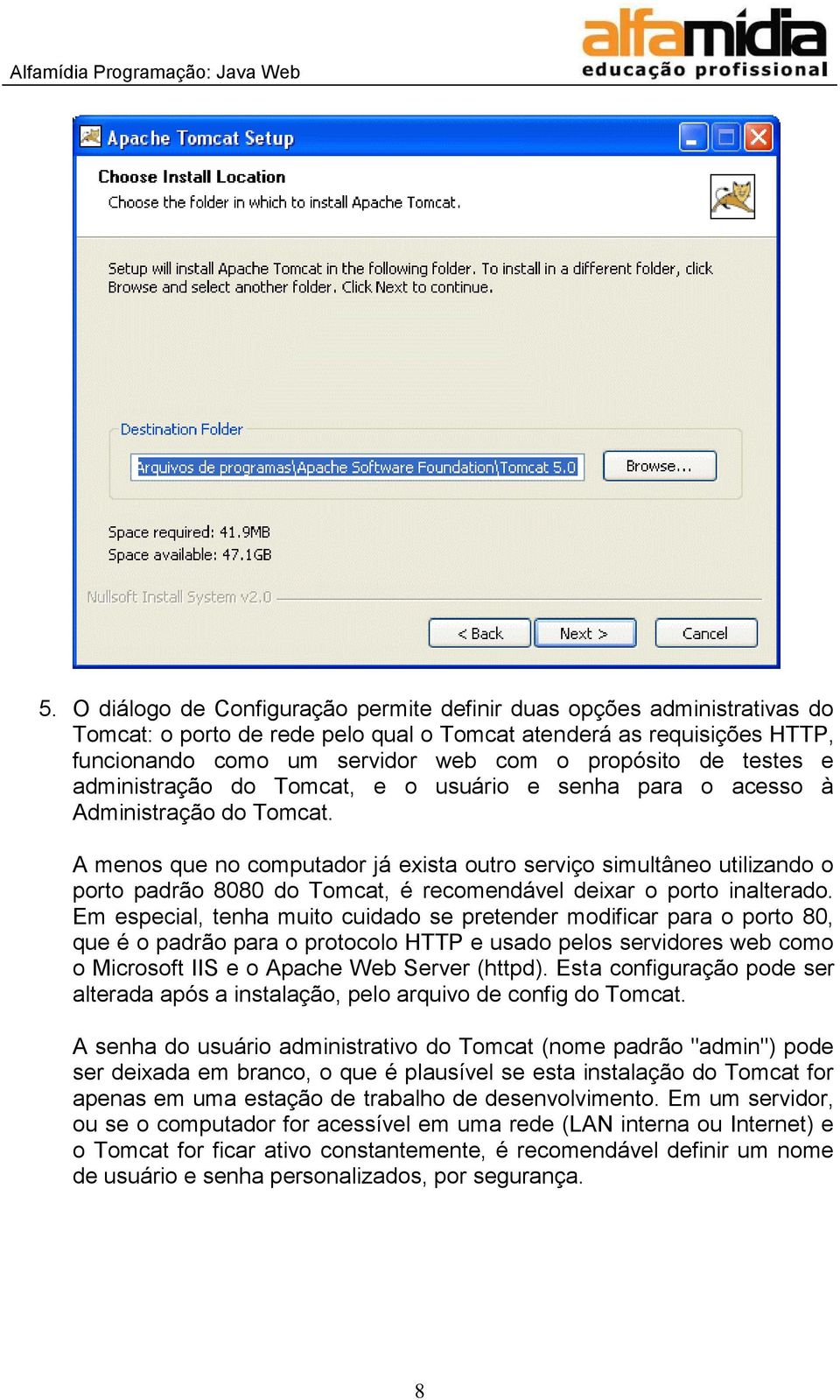 A menos que no computador já exista outro serviço simultâneo utilizando o porto padrão 8080 do Tomcat, é recomendável deixar o porto inalterado.