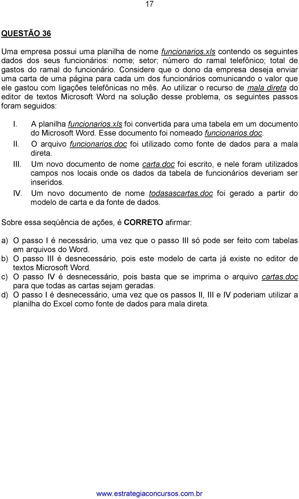 Considere que o dono da empresa deseja enviar uma carta de uma página para cada um dos funcionários comunicando o valor que ele gastou com ligações telefônicas no mês.