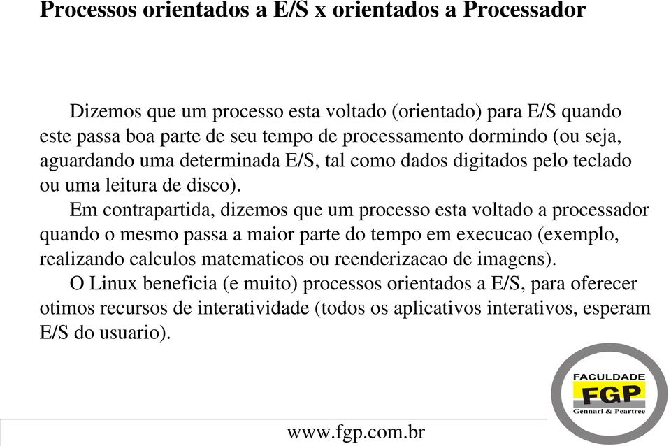 Em contrapartida, dizemos que um processo esta voltado a processador quando o mesmo passa a maior parte do tempo em execucao (exemplo, realizando calculos