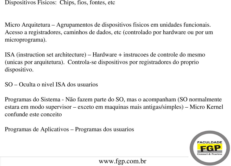 ISA (instruction set architecture) Hardware + instrucoes de controle do mesmo (unicas por arquitetura).