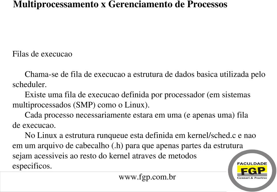 Cada processo necessariamente estara em uma (e apenas uma) fila de execucao.