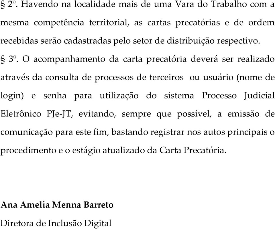 O acompanhamento da carta precatória deverá ser realizado através da consulta de processos de terceiros ou usuário (nome de login) e senha para utilização