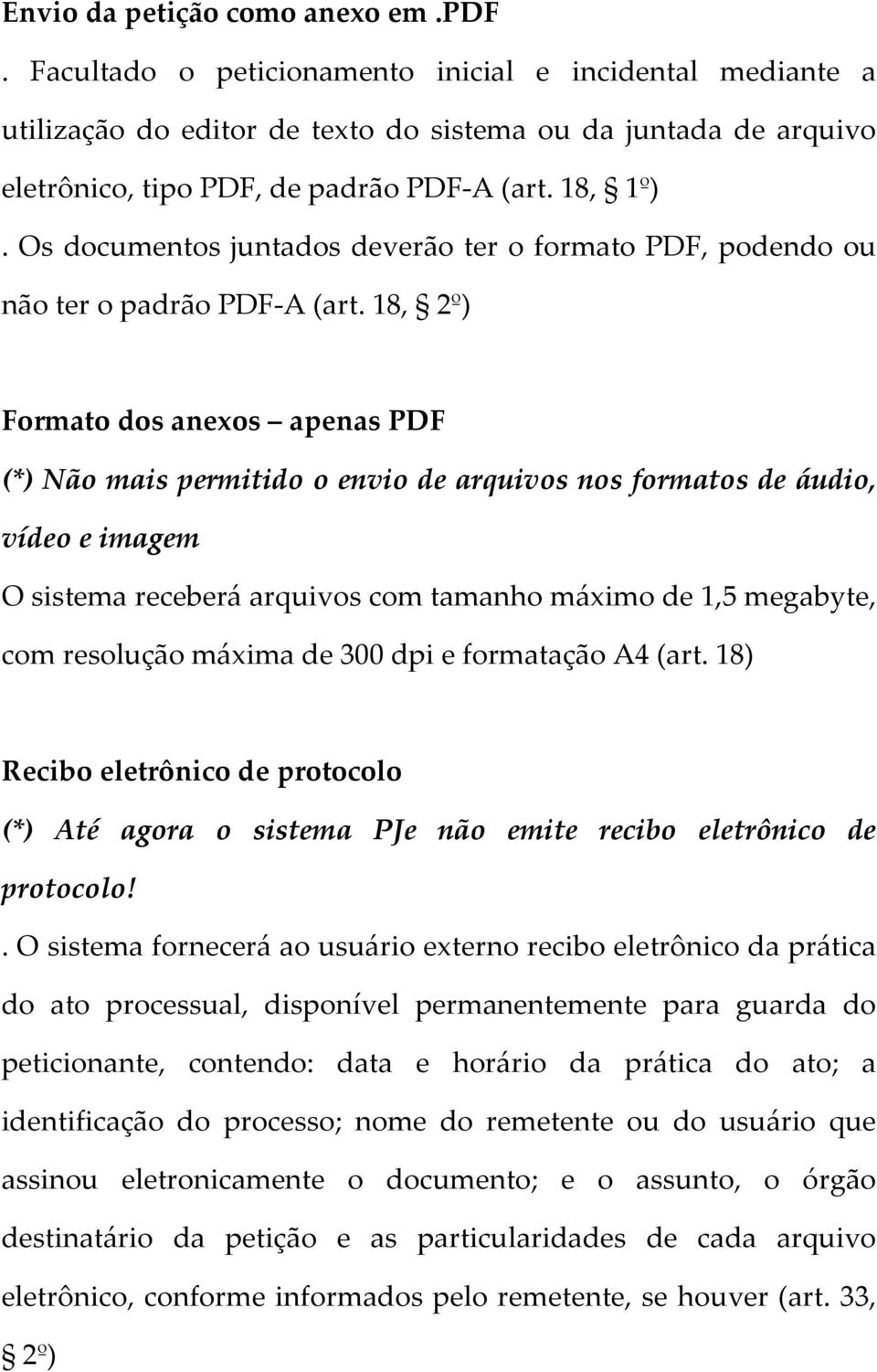 Os documentos juntados deverão ter o formato PDF, podendo ou não ter o padrão PDF-A (art.