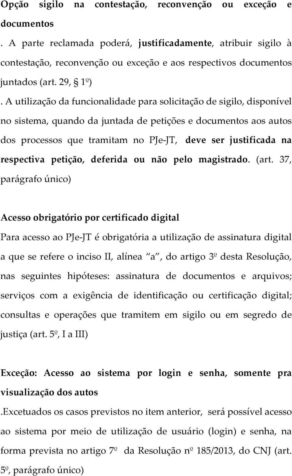 A utilização da funcionalidade para solicitação de sigilo, disponível no sistema, quando da juntada de petições e documentos aos autos dos processos que tramitam no PJe-JT, deve ser justificada na