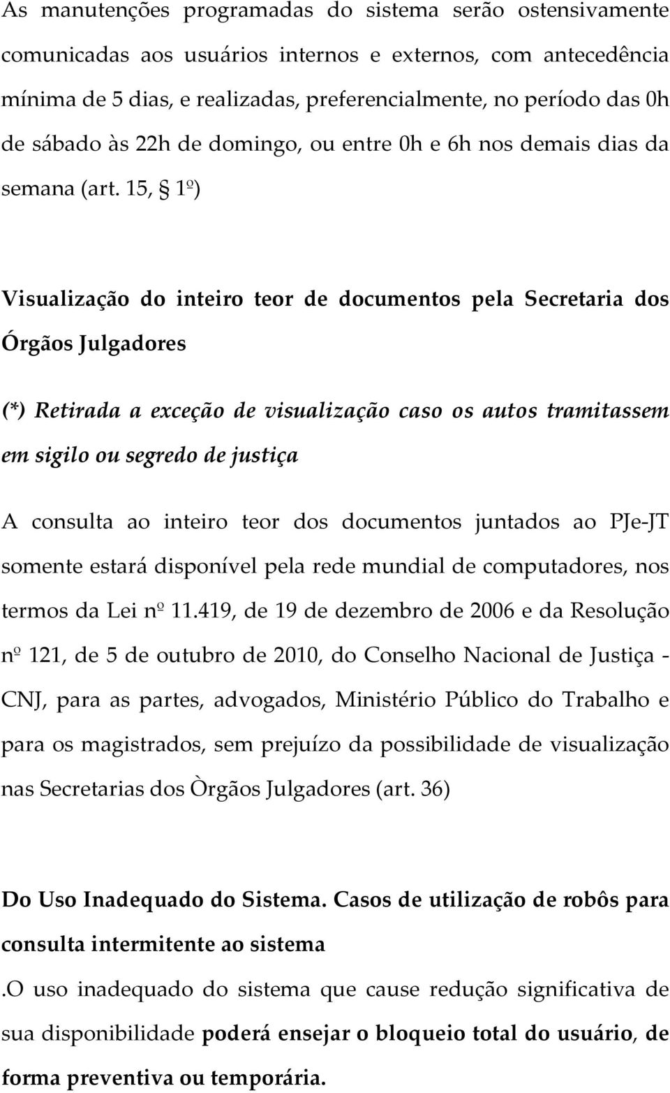 15, 1º) Visualização do inteiro teor de documentos pela Secretaria dos Órgãos Julgadores (*) Retirada a exceção de visualização caso os autos tramitassem em sigilo ou segredo de justiça A consulta ao