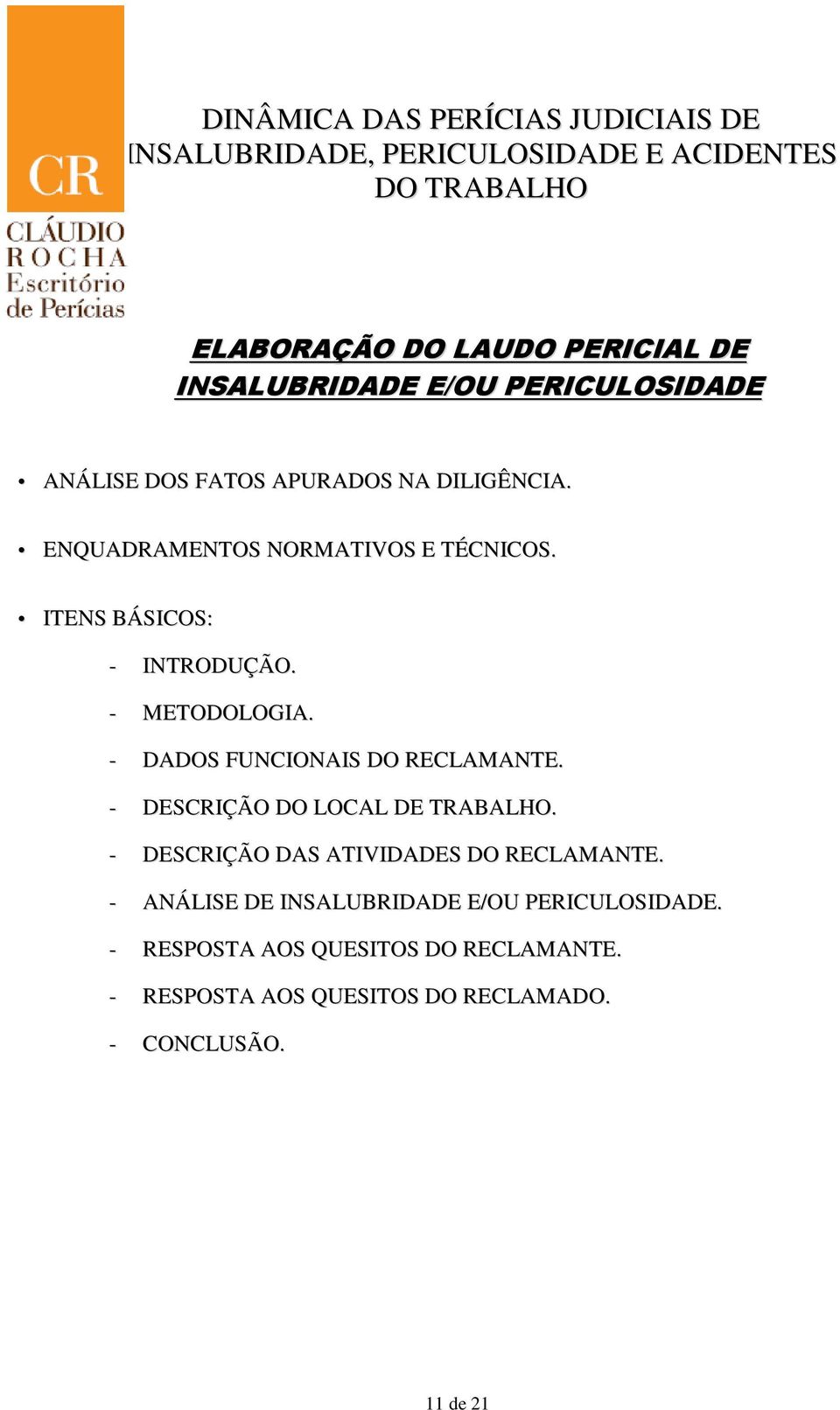 - DADOS FUNCIONAIS DO RECLAMANTE. - DESCRIÇÃO DO LOCAL DE TRABALHO. - DESCRIÇÃO DAS ATIVIDADES DO RECLAMANTE.