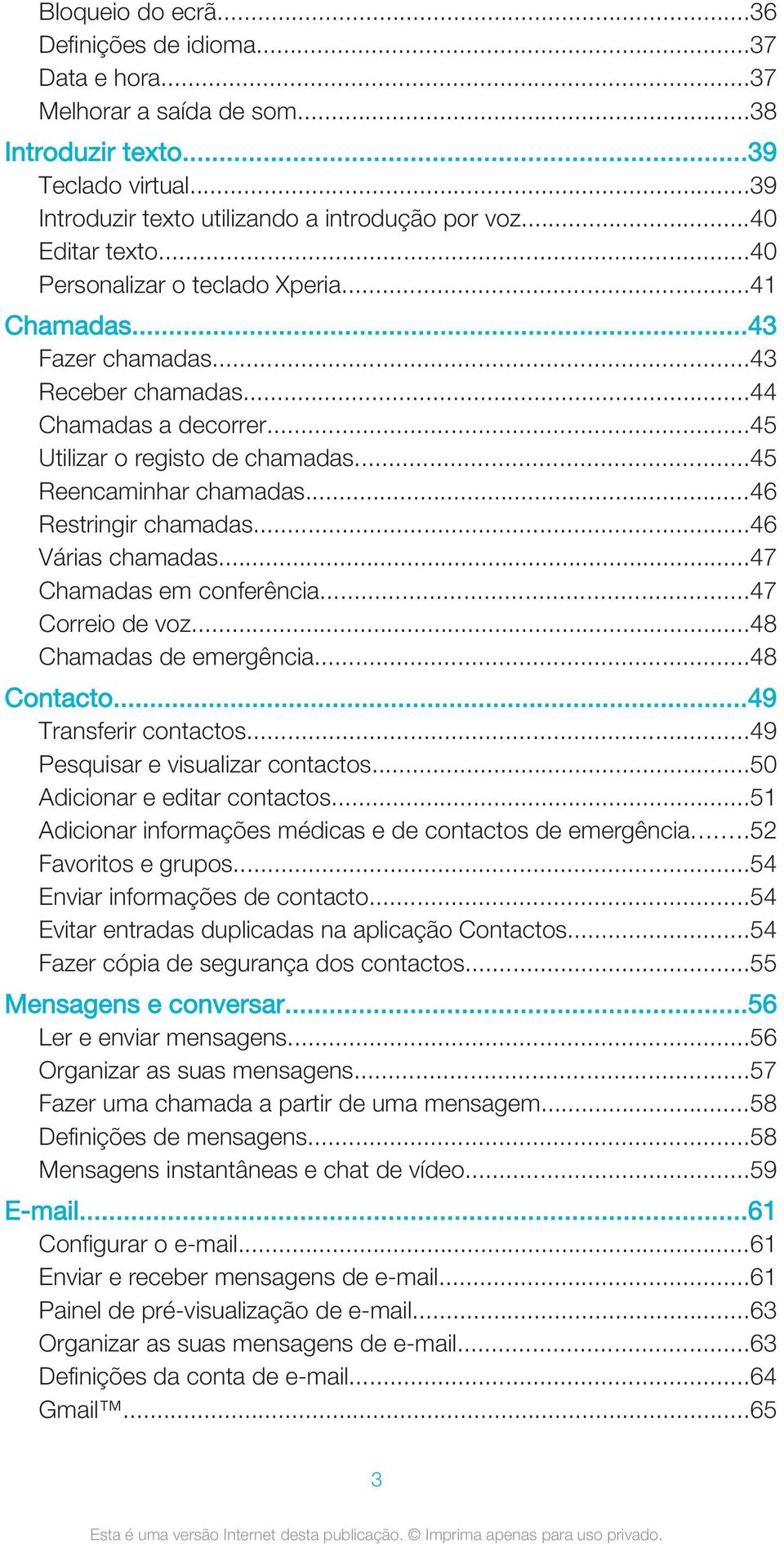 ..46 Restringir chamadas...46 Várias chamadas...47 Chamadas em conferência...47 Correio de voz...48 Chamadas de emergência...48 Contacto...49 Transferir contactos...49 Pesquisar e visualizar contactos.