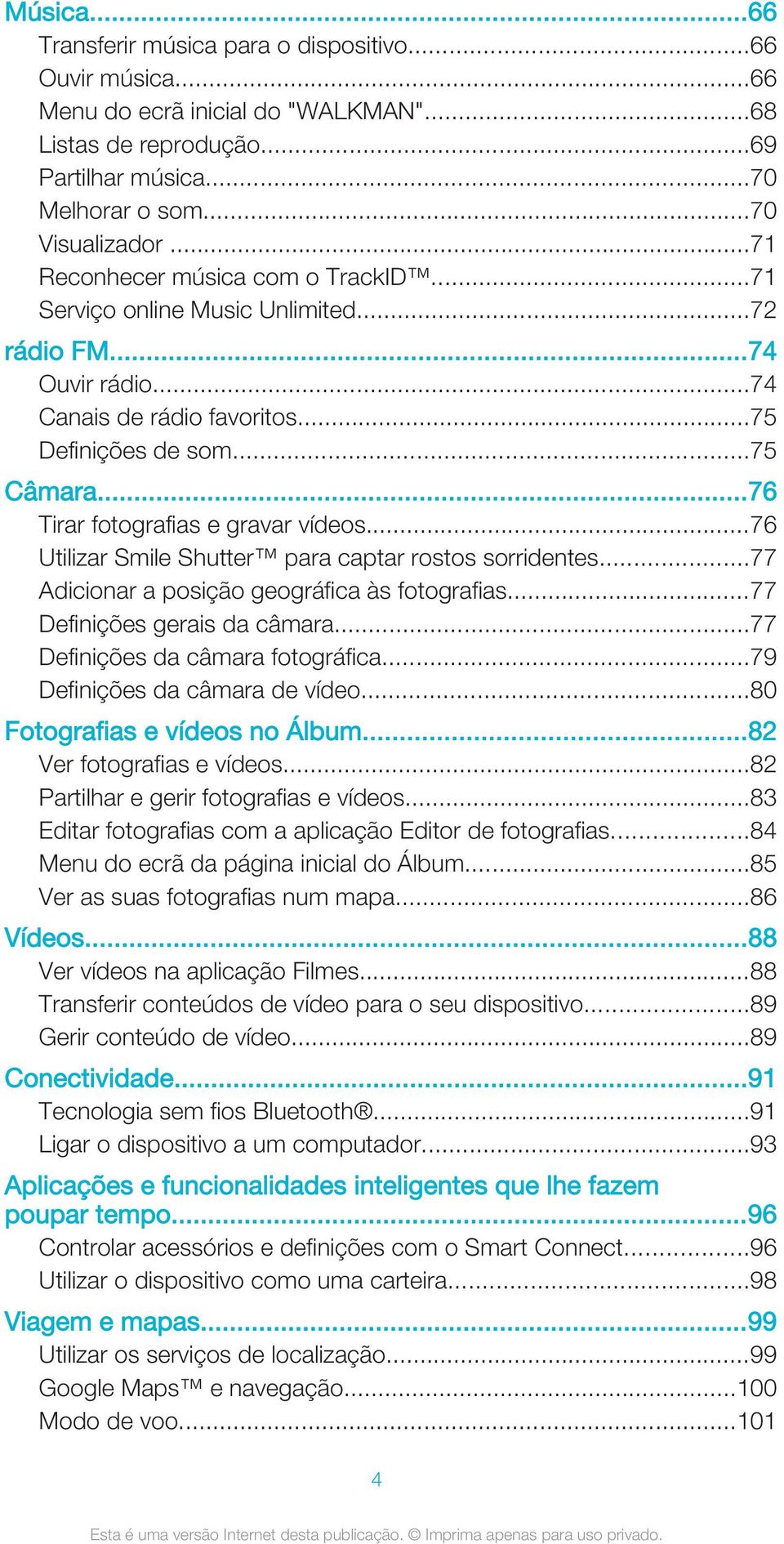 ..76 Tirar fotografias e gravar vídeos...76 Utilizar Smile Shutter para captar rostos sorridentes...77 Adicionar a posição geográfica às fotografias...77 Definições gerais da câmara.