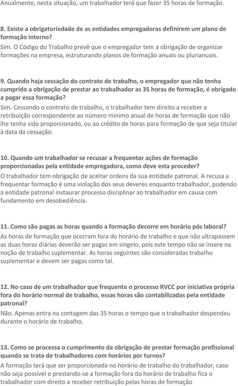 Quando haja cessação do contrato de trabalho, o empregador que não tenha cumprido a obrigação de prestar ao trabalhador as 35 horas de formação, é obrigado a pagar essa formação? Sim.