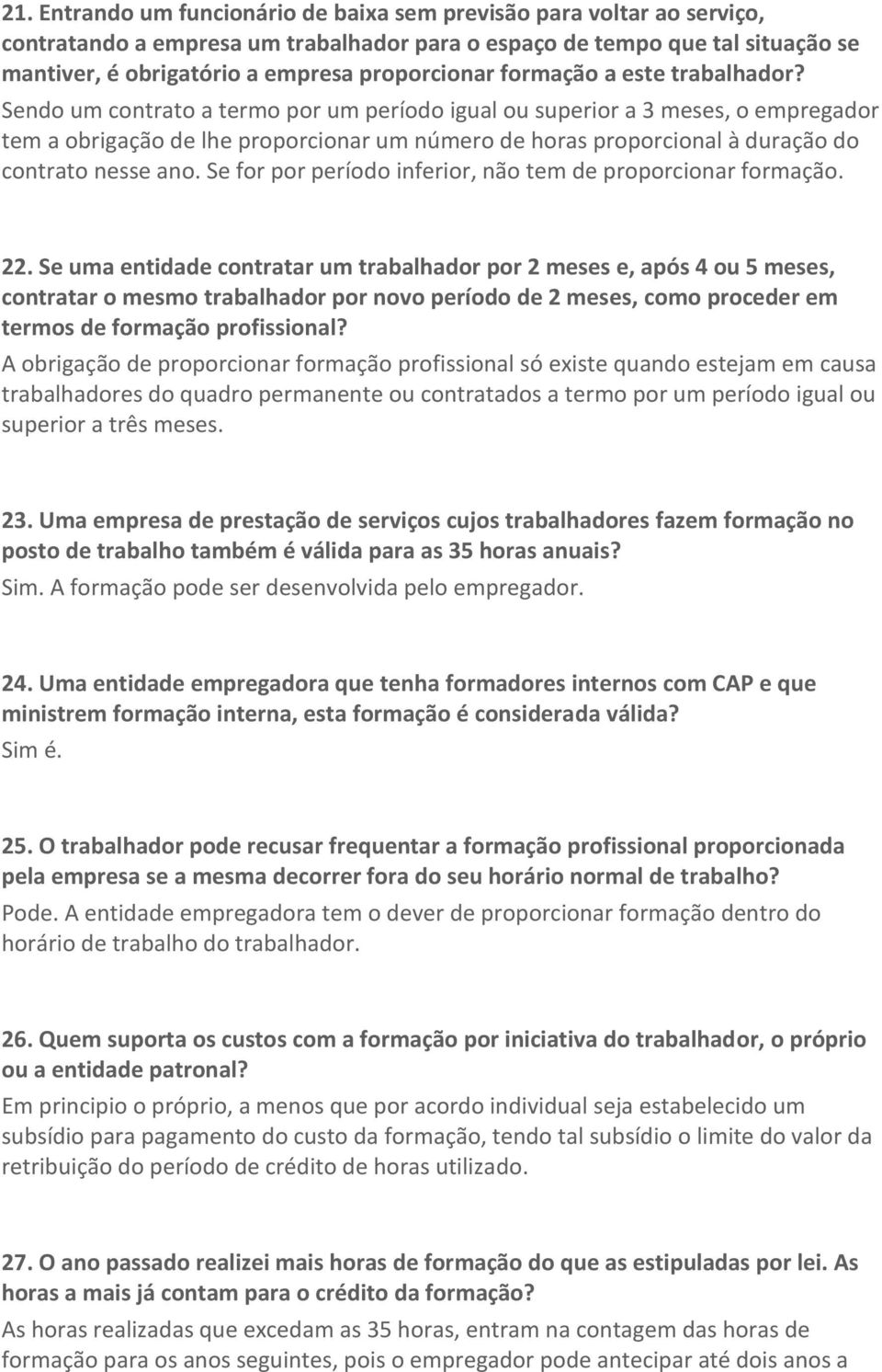 Sendo um contrato a termo por um período igual ou superior a 3 meses, o empregador tem a obrigação de lhe proporcionar um número de horas proporcional à duração do contrato nesse ano.