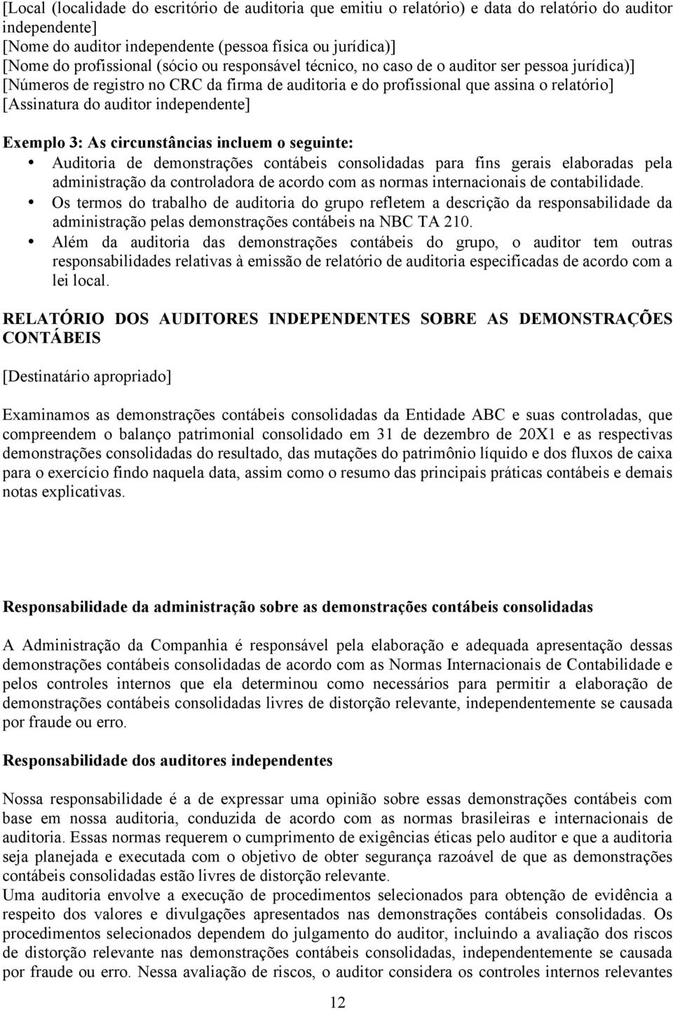 independente] Exemplo 3: As circunstâncias incluem o seguinte: Auditoria de demonstrações contábeis consolidadas para fins gerais elaboradas pela administração da controladora de acordo com as normas