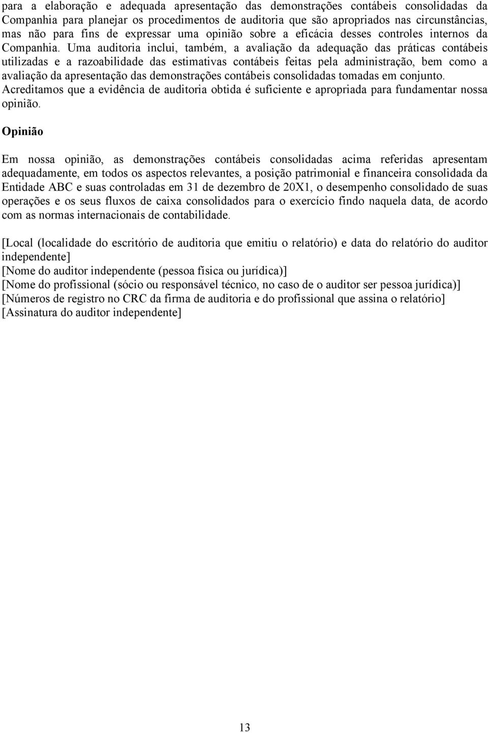 Uma auditoria inclui, também, a avaliação da adequação das práticas contábeis utilizadas e a razoabilidade das estimativas contábeis feitas pela administração, bem como a avaliação da apresentação