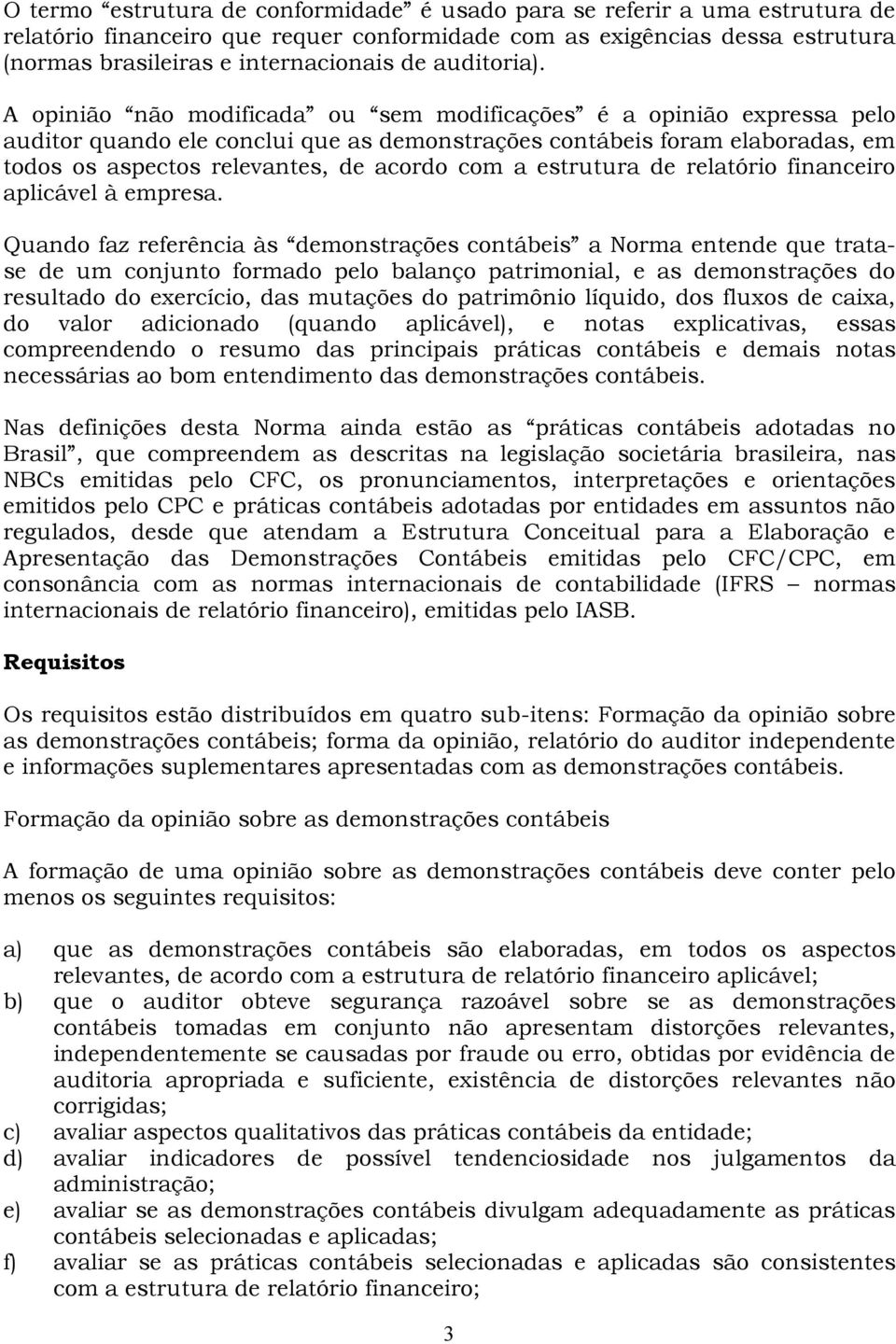 A opinião não modificada ou sem modificações é a opinião expressa pelo auditor quando ele conclui que as demonstrações contábeis foram elaboradas, em todos os aspectos relevantes, de acordo com a