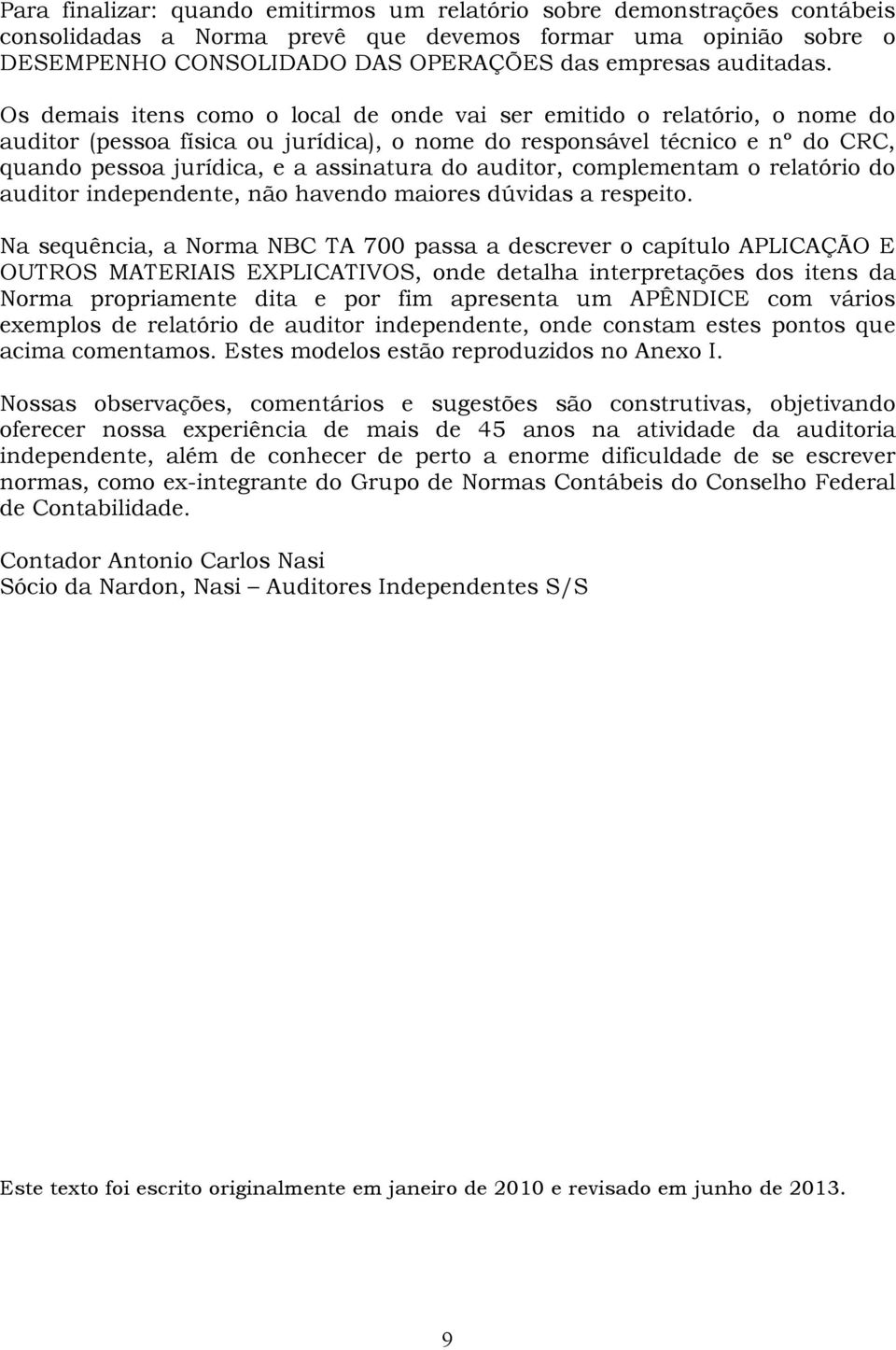 Os demais itens como o local de onde vai ser emitido o relatório, o nome do auditor (pessoa física ou jurídica), o nome do responsável técnico e nº do CRC, quando pessoa jurídica, e a assinatura do