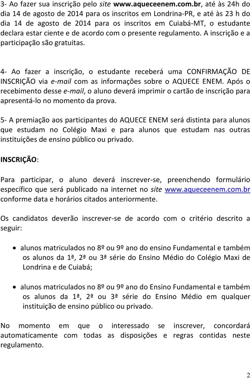 o presente regulamento. A inscrição e a participação são gratuitas. 4- Ao fazer a inscrição, o estudante receberá uma CONFIRMAÇÃO DE INSCRIÇÃO via e-mail com as informações sobre o AQUECE ENEM.