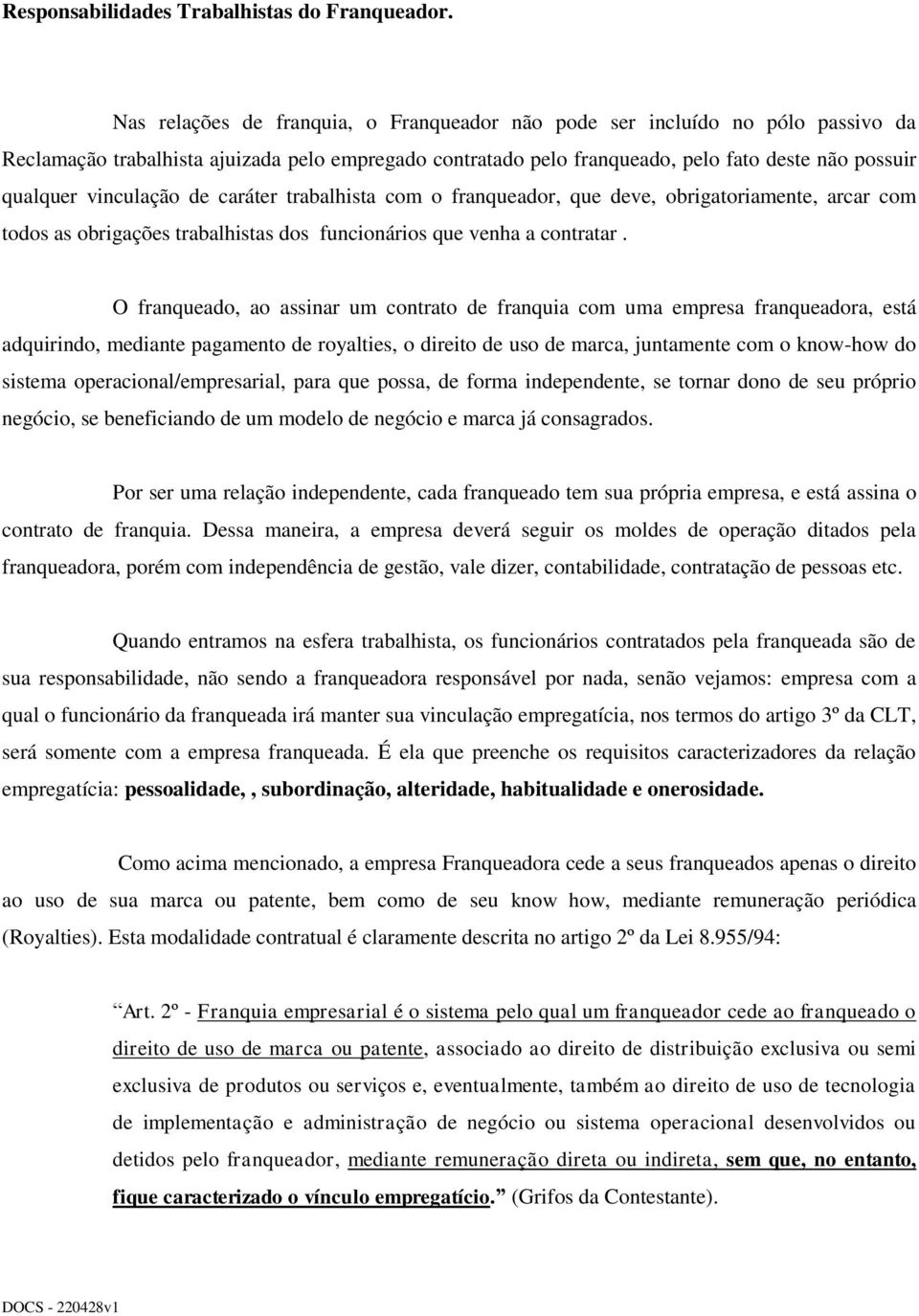 vinculação de caráter trabalhista com o franqueador, que deve, obrigatoriamente, arcar com todos as obrigações trabalhistas dos funcionários que venha a contratar.