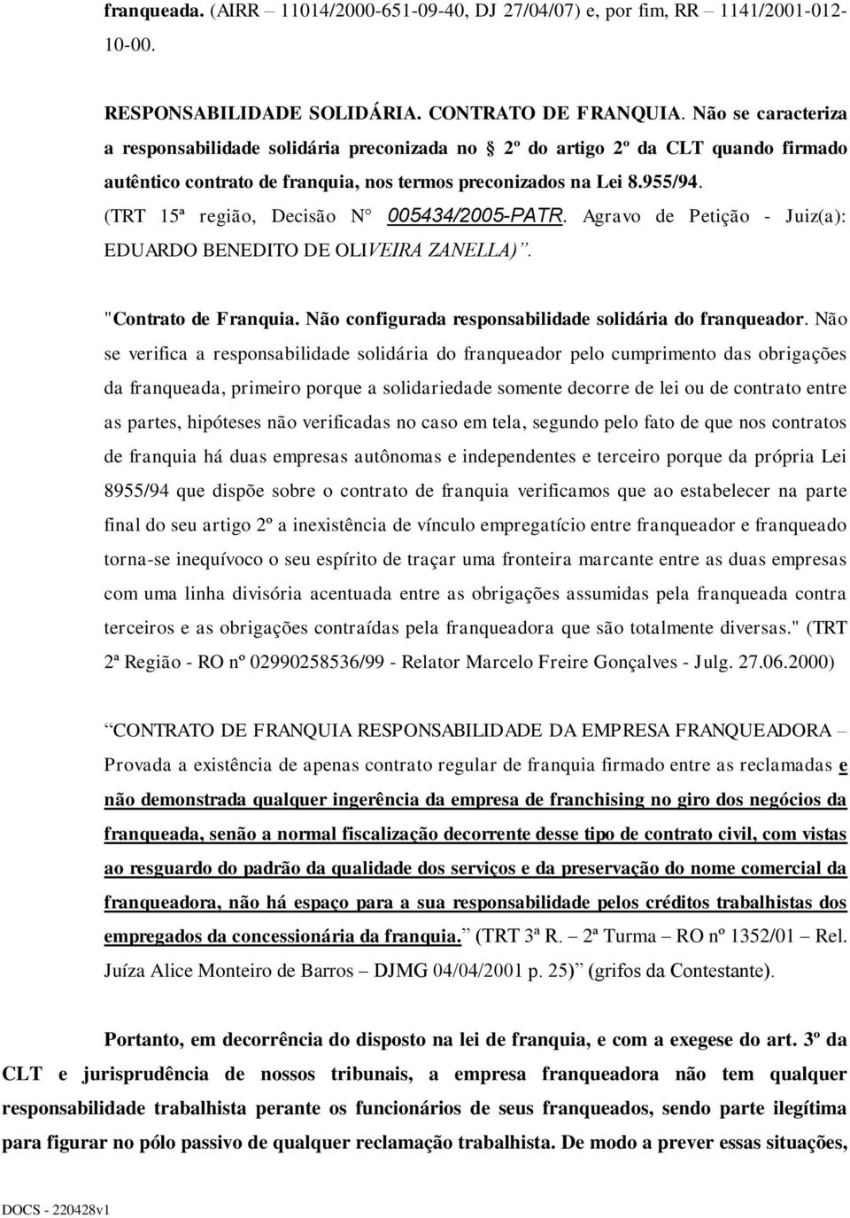 (TRT 15ª região, Decisão N 005434/2005-PATR. Agravo de Petição - Juiz(a): EDUARDO BENEDITO DE OLIVEIRA ZANELLA). "Contrato de Franquia. Não configurada responsabilidade solidária do franqueador.