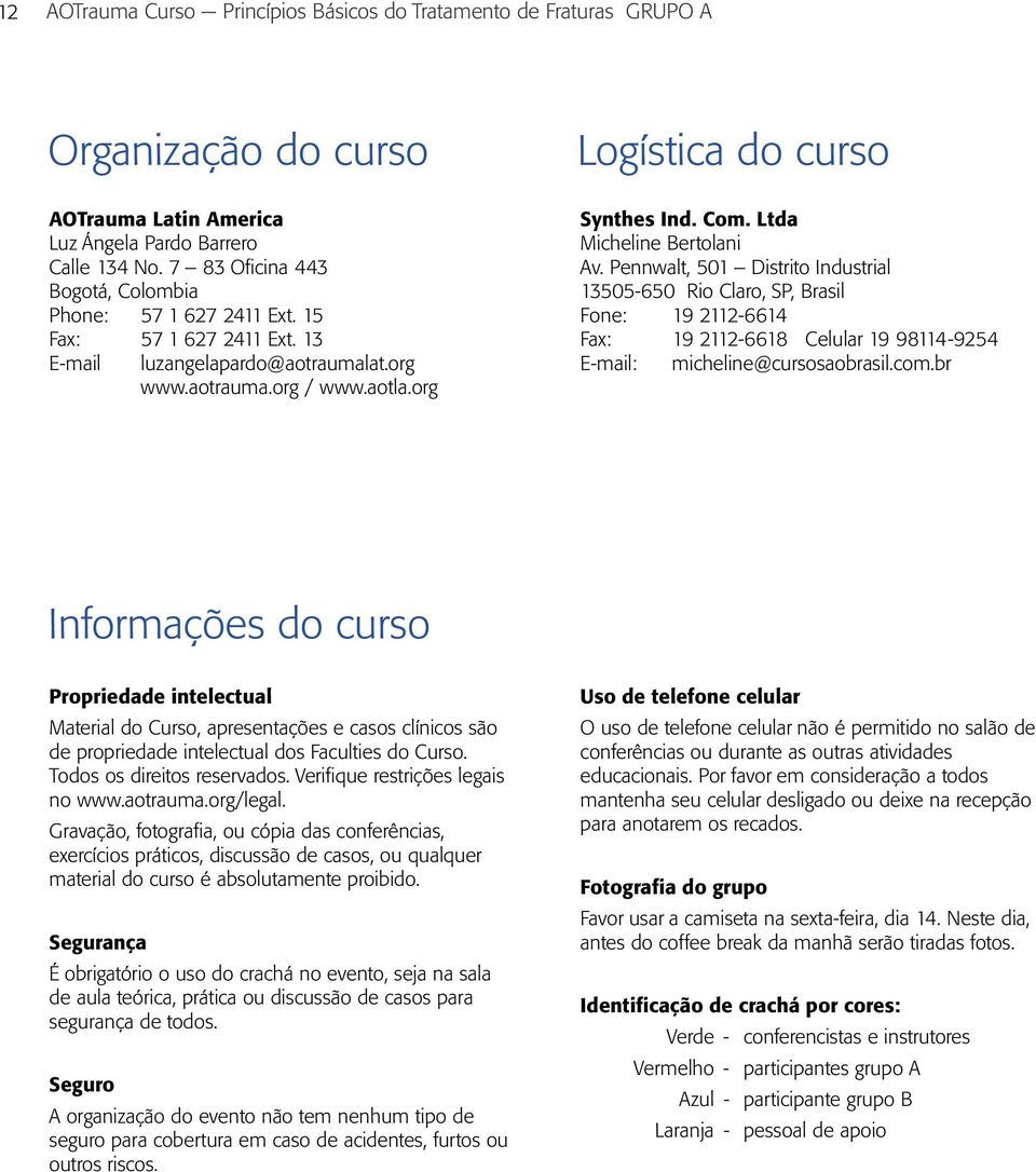 Ltda Micheline Bertolani Av. Pennwalt, 501 Distrito Industrial 13505-650 Rio Claro, SP, Brasil Fone: 19 2112-6614 Fax: 19 2112-6618 Celular 19 98114-9254 E-mail: micheline@cursosaobrasil.com.