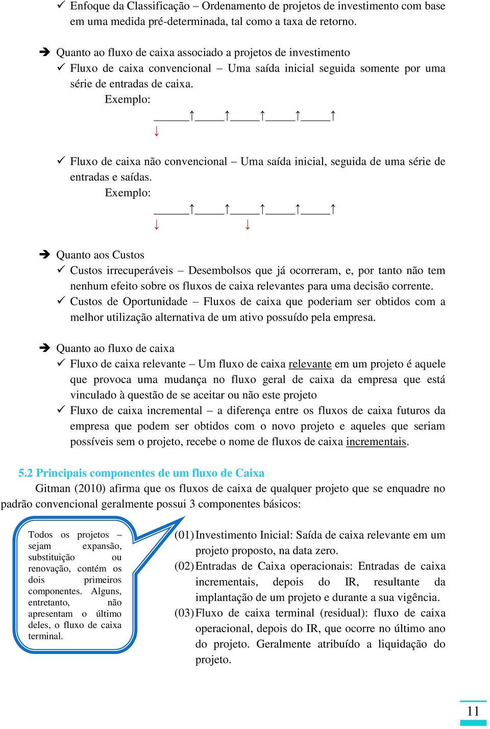 Exemplo: Fluxo de caixa não convencional Uma saída inicial, seguida de uma série de entradas e saídas.