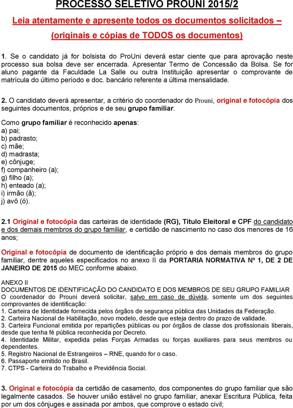 Se for aluno pagante da Faculdade La Salle ou outra Instituição apresentar o comprovante de matrícula do último período e doc. bancário referente a última mensalidade. 2.