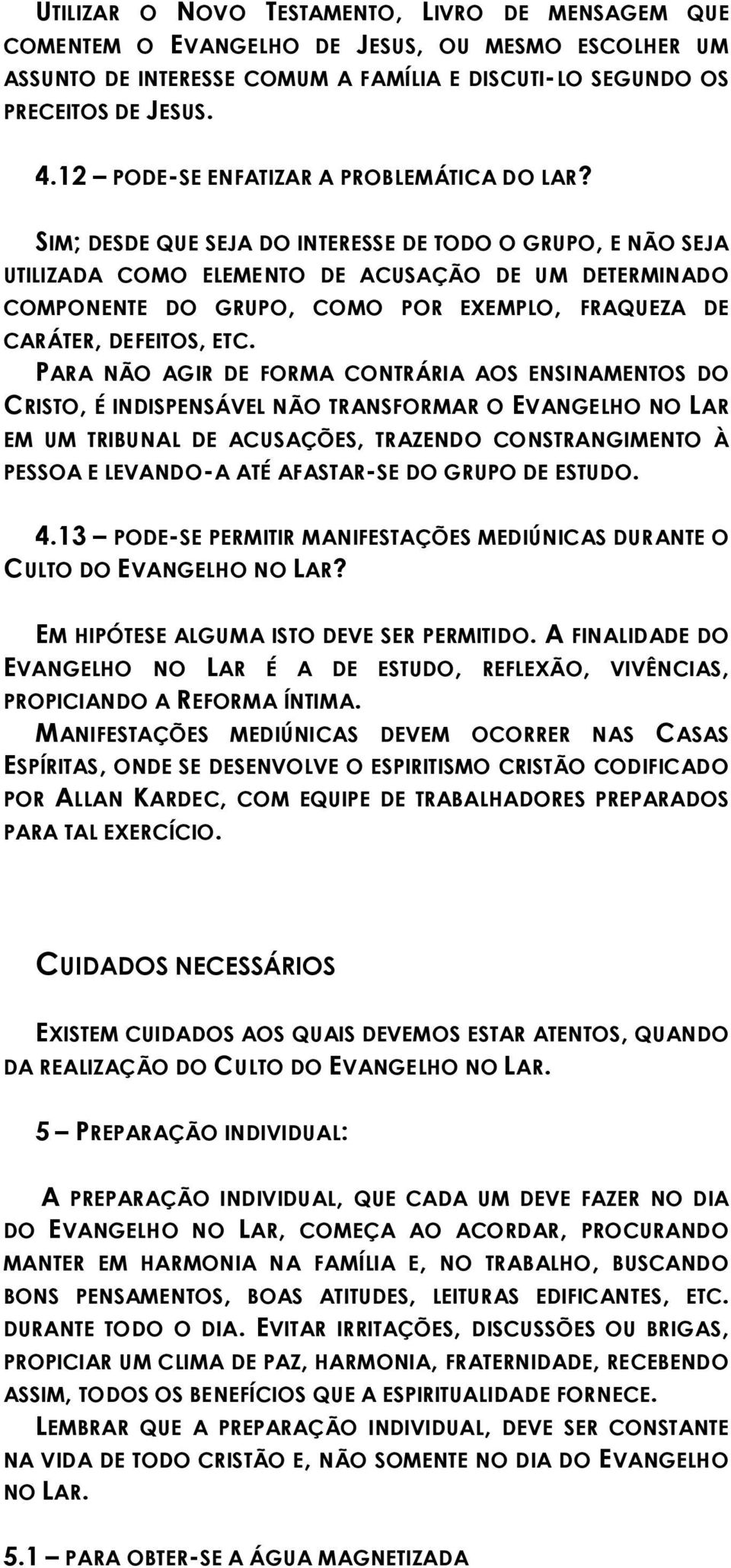 SIM; DESDE QUE SEJA DO INTERESSE DE TODO O GRUPO, E NÃO SEJA UTILIZADA COMO ELEMENTO DE ACUSAÇÃO DE UM DETERMINADO COMPONENTE DO GRUPO, COMO POR EXEMPLO, FRAQUEZA DE CARÁTER, DEFEITOS, ETC.