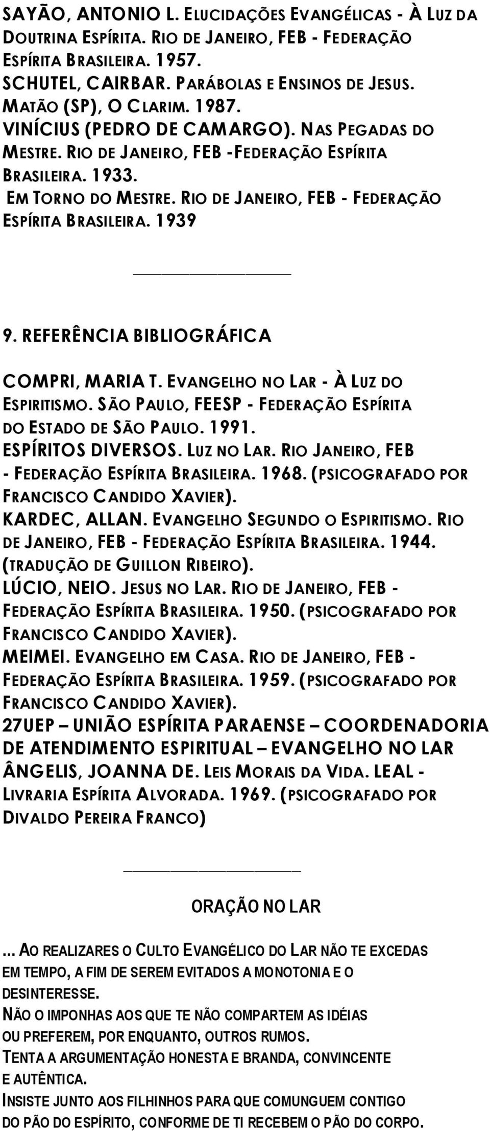 REFERÊNCIA BIBLIOGRÁFICA COMPRI, MARIA T. EVANGELHO NO LAR - À LUZ DO ESPIRITISMO. SÃO PAULO, FEESP - FEDERAÇÃO ESPÍRITA DO ESTADO DE SÃO PAULO. 1991. ESPÍRITOS DIVERSOS. LUZ NO LAR.