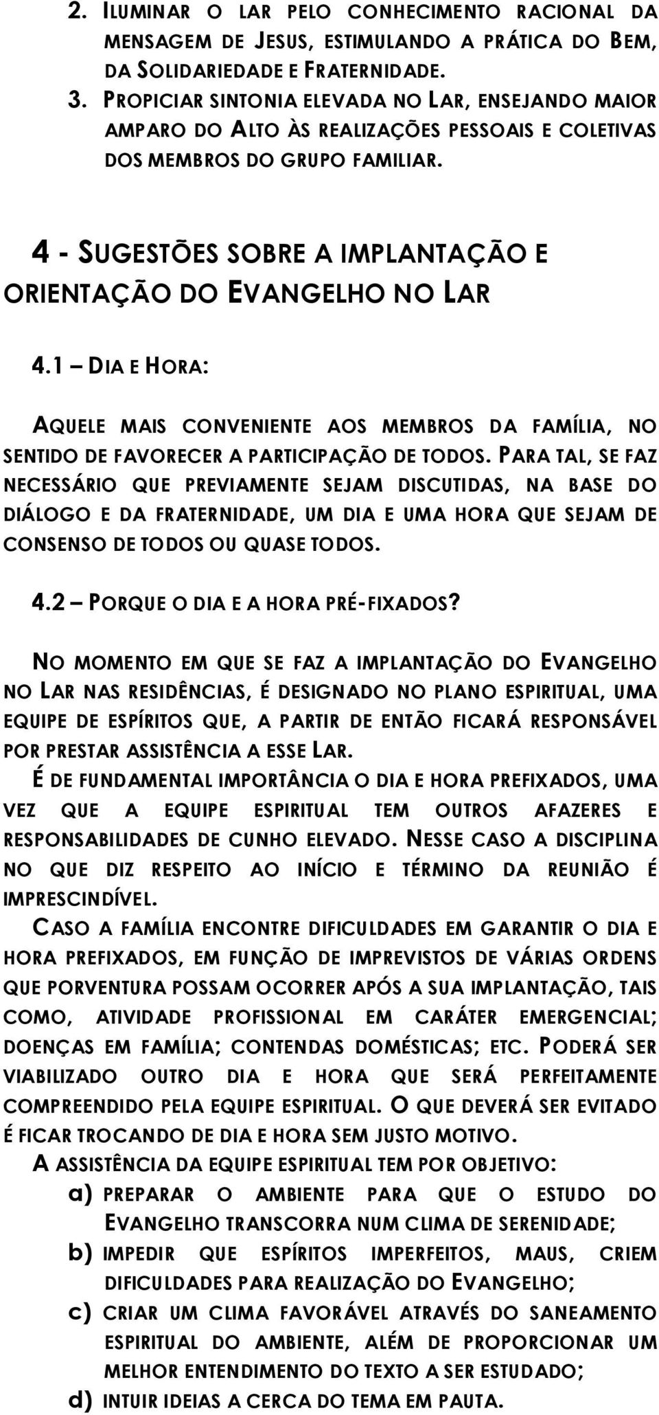 4 - SUGESTÕES SOBRE A IMPLANTAÇÃO E ORIENTAÇÃO DO EVANGELHO NO LAR 4.1 DIA E HORA: AQUELE MAIS CONVENIENTE AOS MEMBROS DA FAMÍLIA, NO SENTIDO DE FAVORECER A PARTICIPAÇÃO DE TODOS.