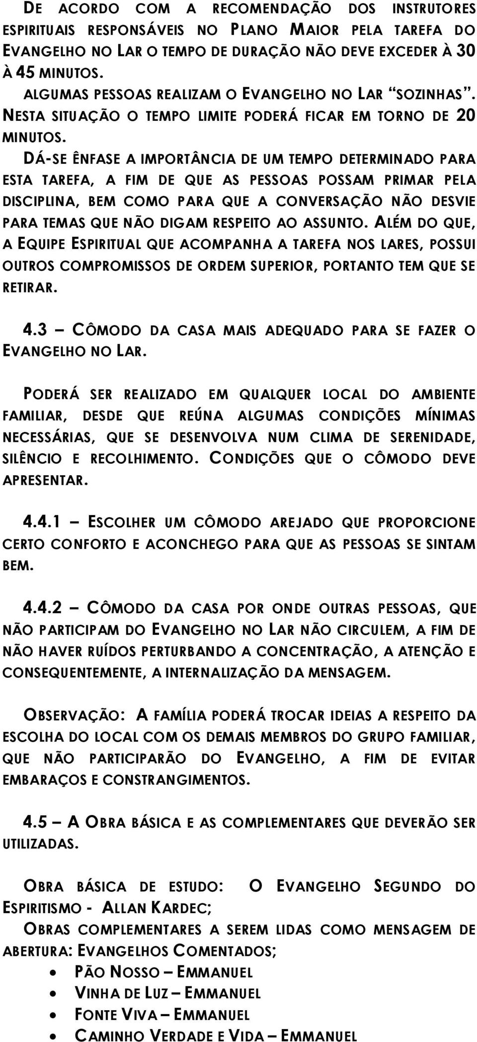 DÁ-SE ÊNFASE A IMPORTÂNCIA DE UM TEMPO DETERMINADO PARA ESTA TAREFA, A FIM DE QUE AS PESSOAS POSSAM PRIMAR PELA DISCIPLINA, BEM COMO PARA QUE A CONVERSAÇÃO NÃO DESVIE PARA TEMAS QUE NÃO DIGAM