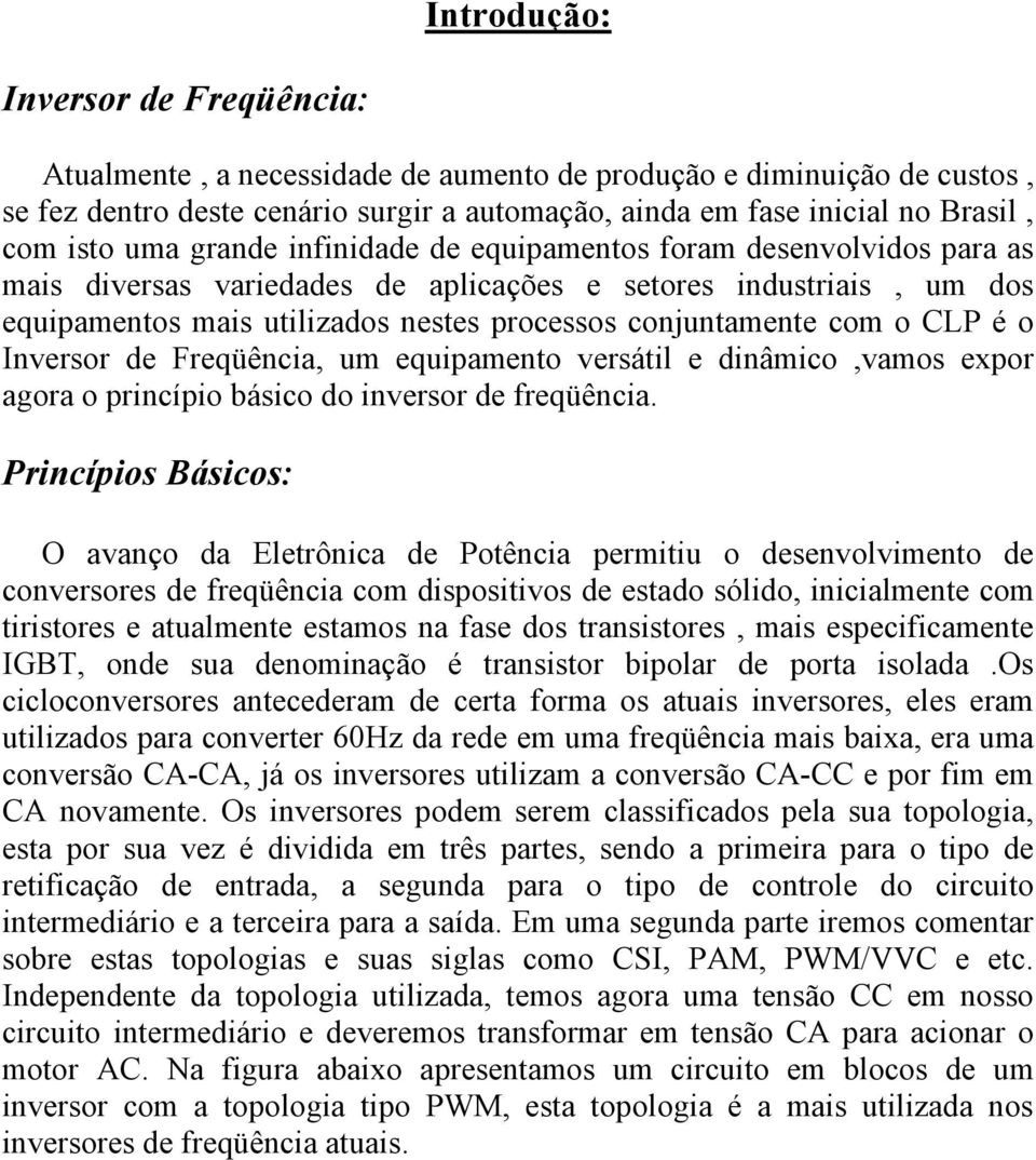 o CLP é o Inversor de Freqüência, um equipamento versátil e dinâmico,vamos expor agora o princípio básico do inversor de freqüência.