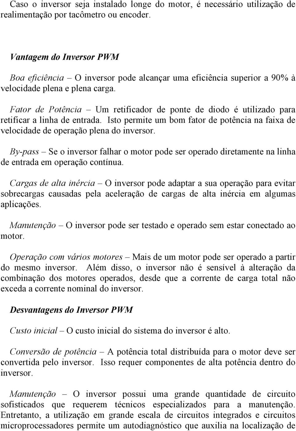 Fator de Potência Um retificador de ponte de diodo é utilizado para retificar a linha de entrada. Isto permite um bom fator de potência na faixa de velocidade de operação plena do inversor.