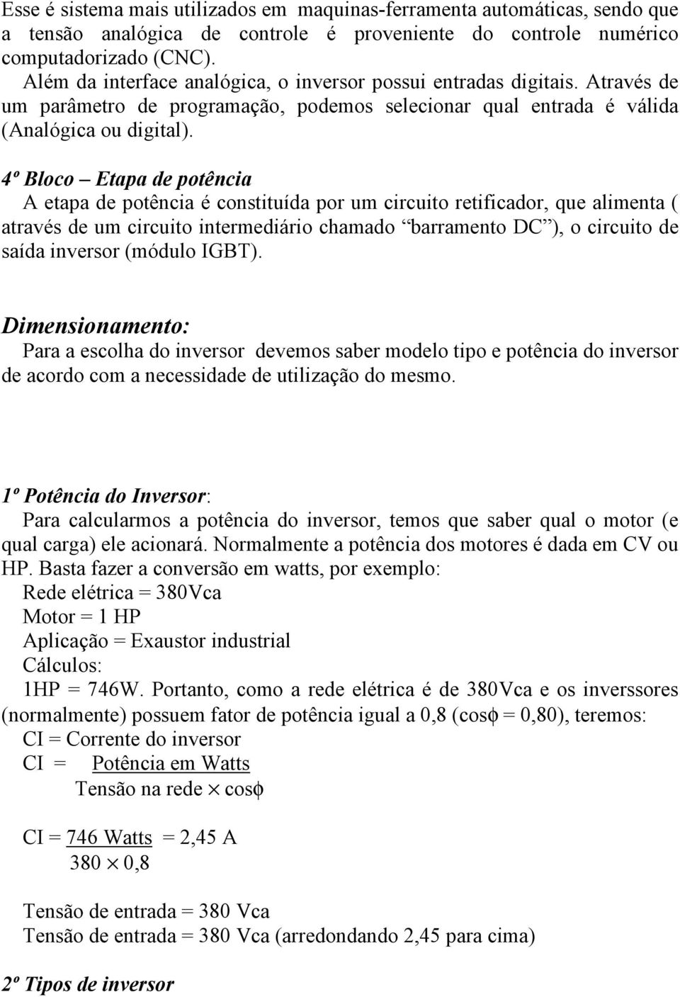 4º Bloco Etapa de potência A etapa de potência é constituída por um circuito retificador, que alimenta ( através de um circuito intermediário chamado barramento DC ), o circuito de saída inversor