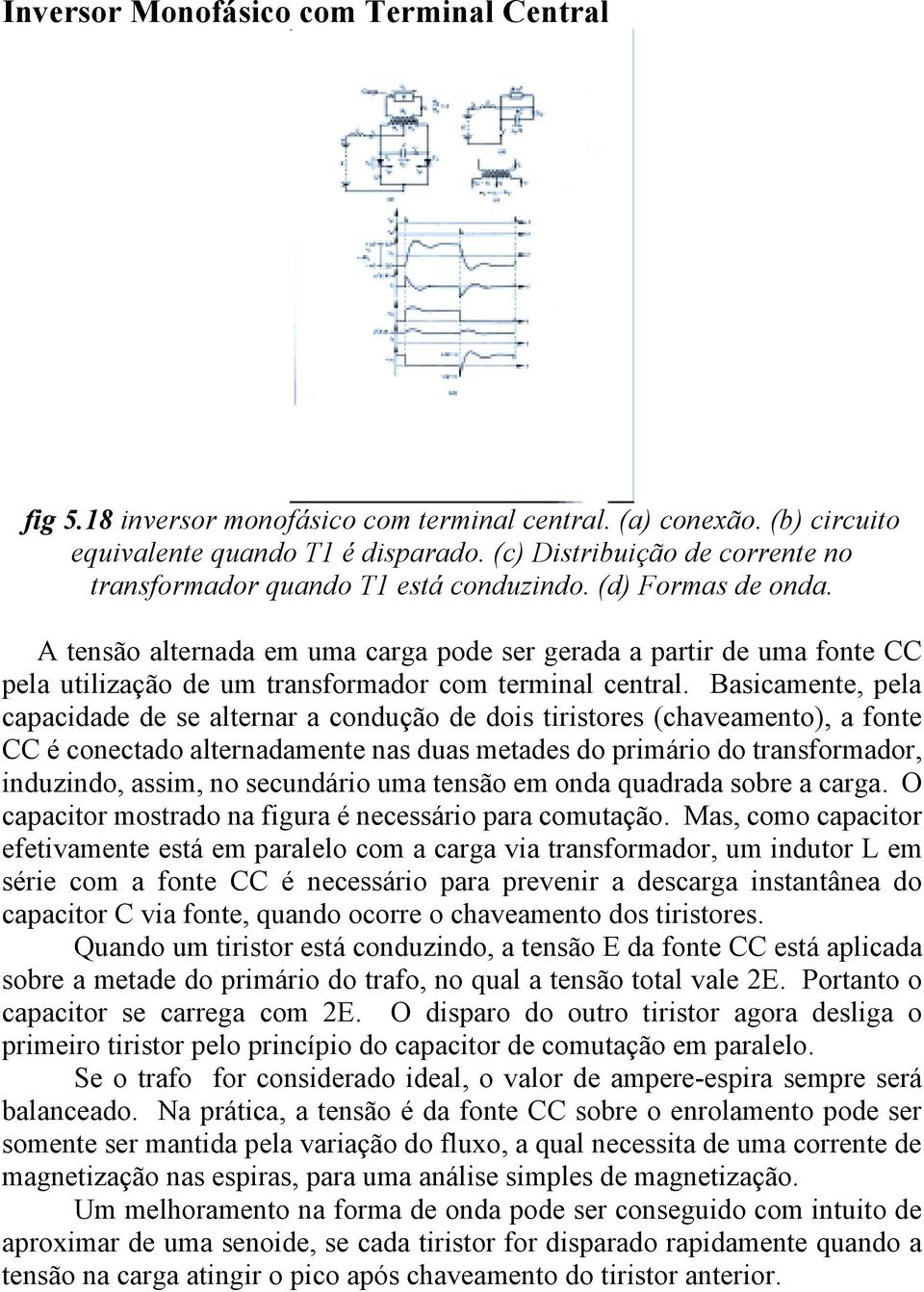 A tensão alternada em uma carga pode ser gerada a partir de uma fonte CC pela utilização de um transformador com terminal central.