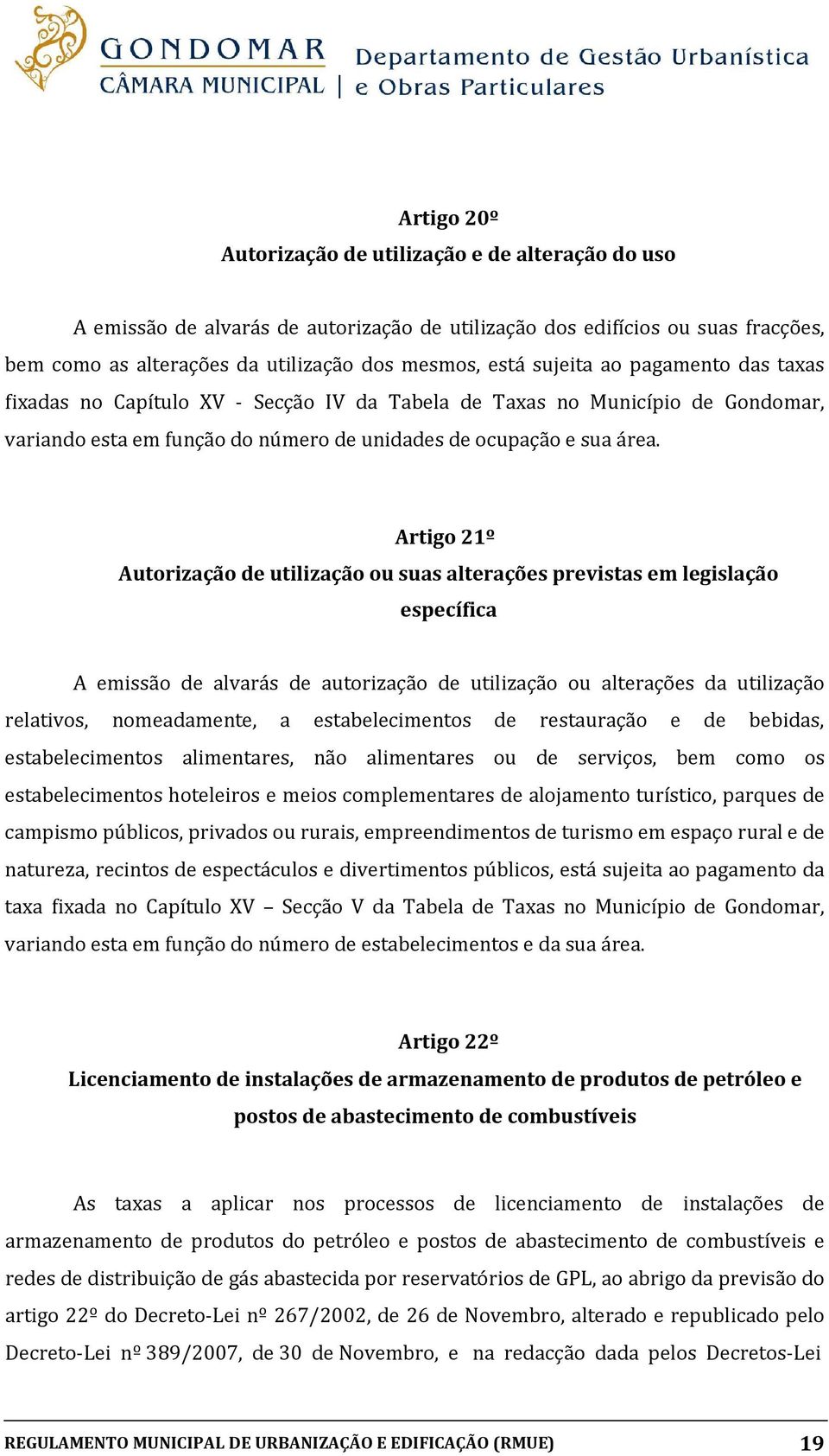 Artigo 21º Autorização de utilização ou suas alterações previstas em legislação específica A emissão de alvarás de autorização de utilização ou alterações da utilização relativos, nomeadamente, a