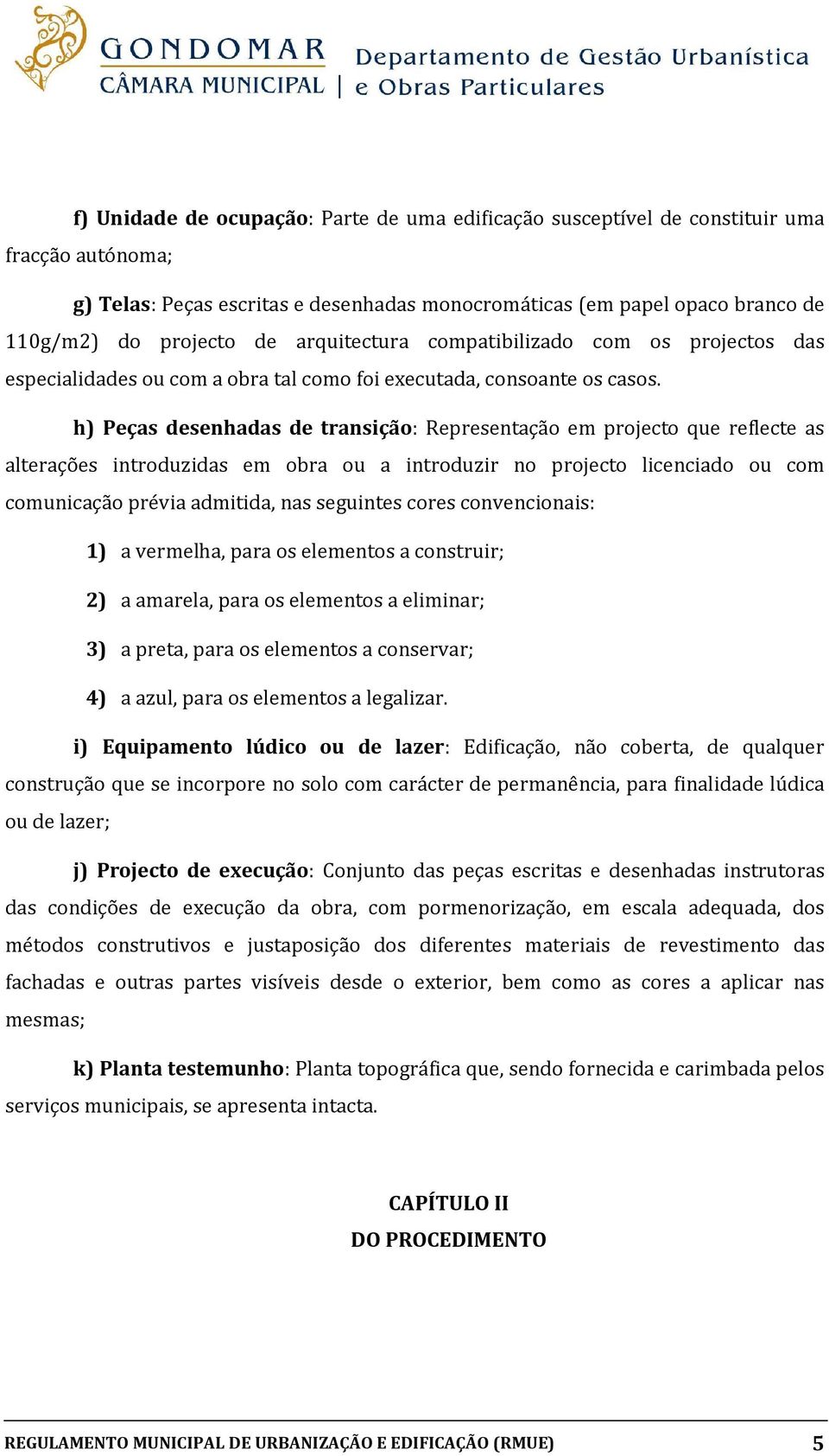 h) Peças desenhadas de transição: Representação em projecto que reflecte as alterações introduzidas em obra ou a introduzir no projecto licenciado ou com comunicação prévia admitida, nas seguintes