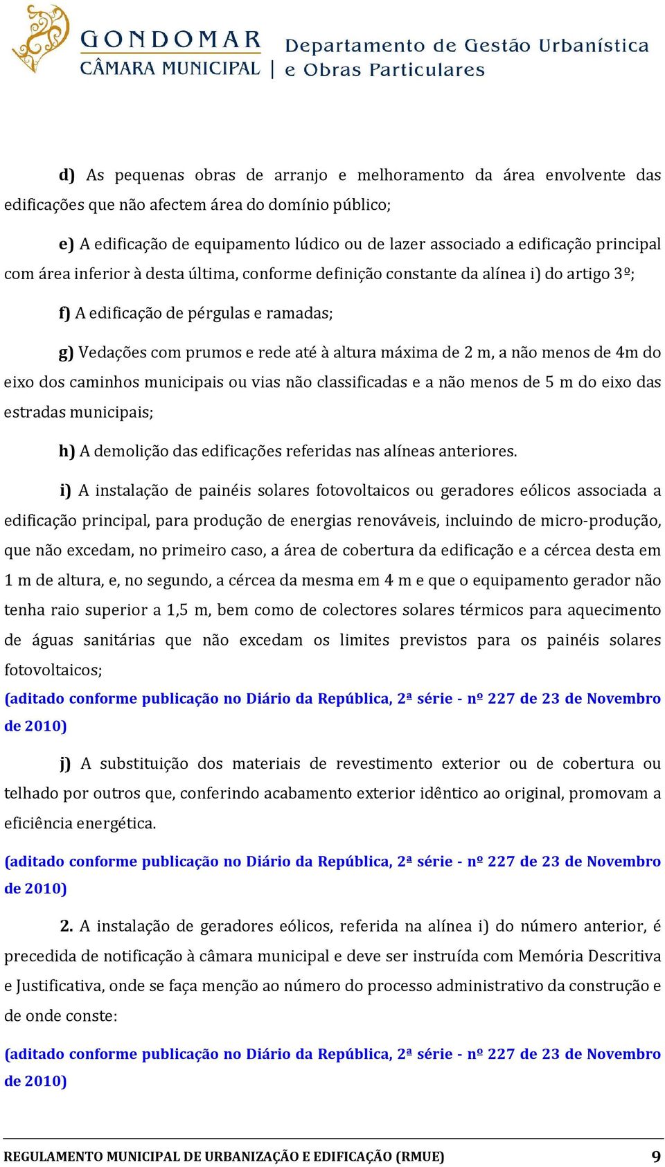 não menos de 4m do eixo dos caminhos municipais ou vias não classificadas e a não menos de 5 m do eixo das estradas municipais; h) A demolição das edificações referidas nas alíneas anteriores.