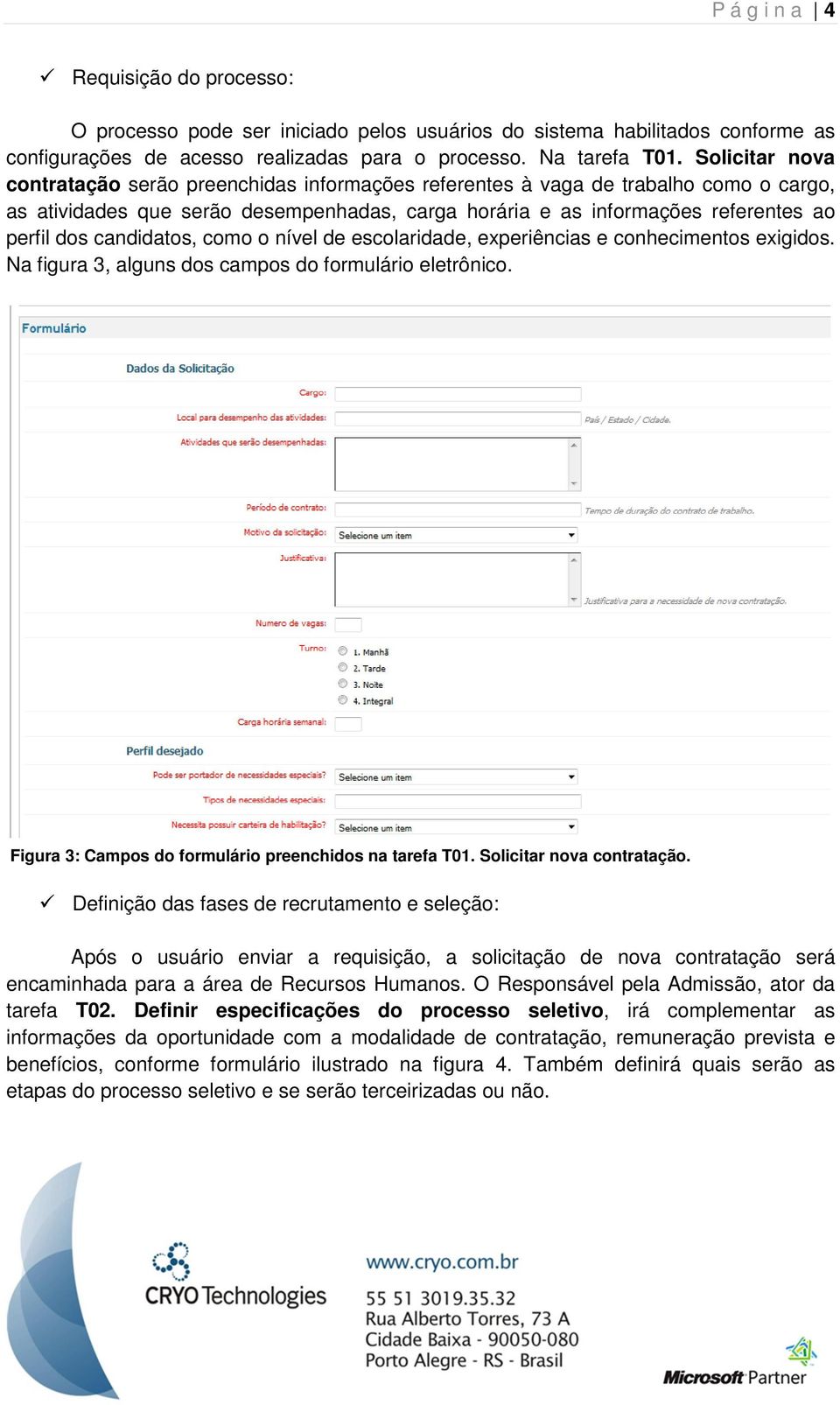 candidatos, como o nível de escolaridade, experiências e conhecimentos exigidos. Na figura 3, alguns dos campos do formulário eletrônico. Figura 3: Campos do formulário preenchidos na tarefa T01.