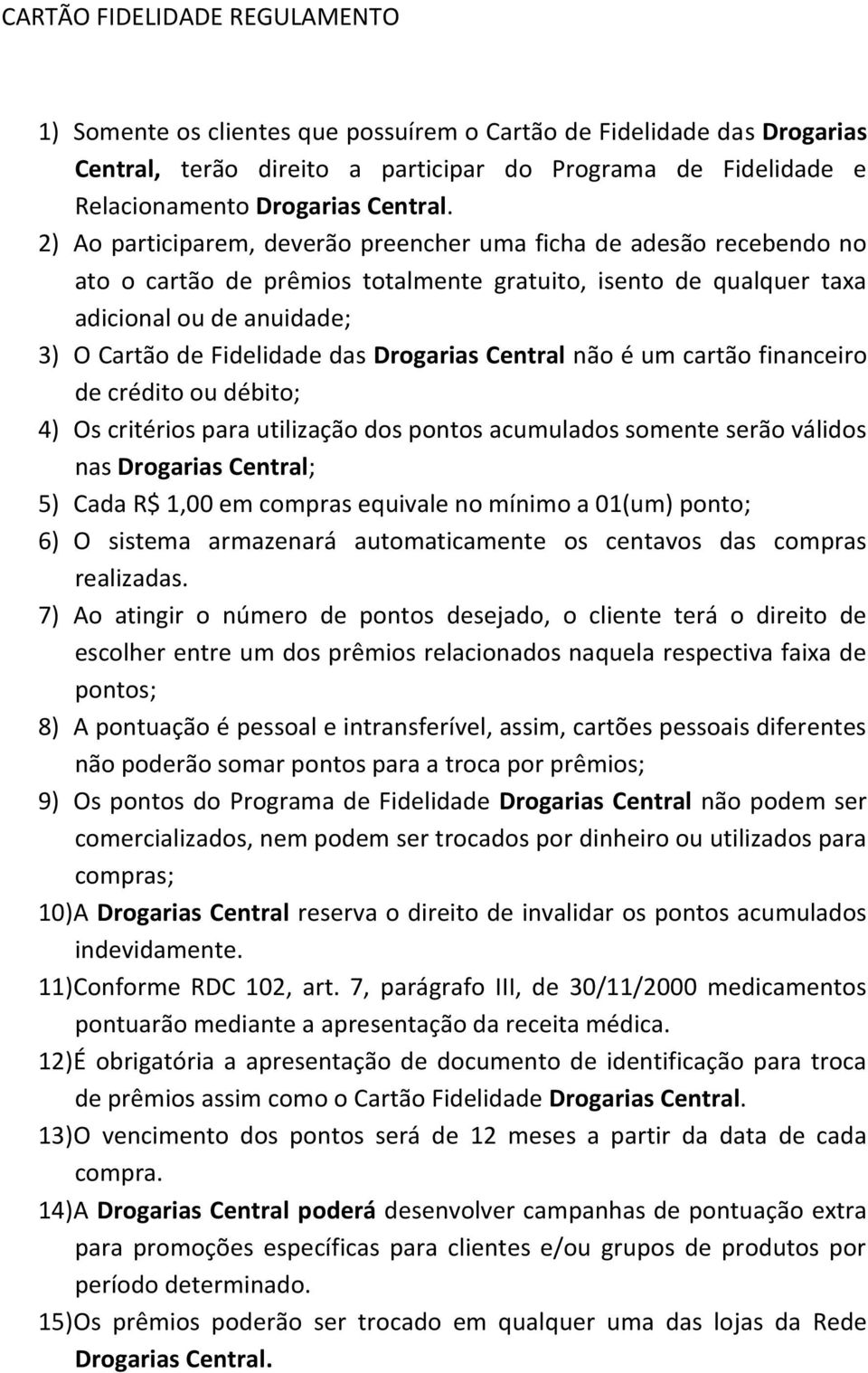 2) Ao participarem, deverão preencher uma ficha de adesão recebendo no ato o cartão de prêmios totalmente gratuito, isento de qualquer taxa adicional ou de anuidade; 3) O Cartão de Fidelidade das