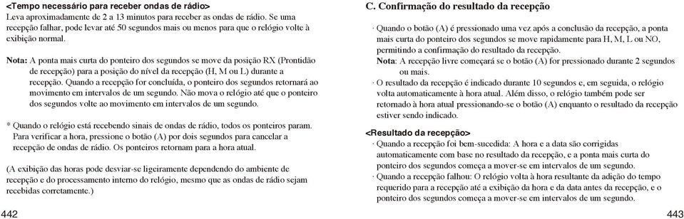 Nota: A ponta mais curta do ponteiro dos segundos se move da posição RX (Prontidão de recepção) para a posição do nível da recepção (H, M ou L) durante a recepção.